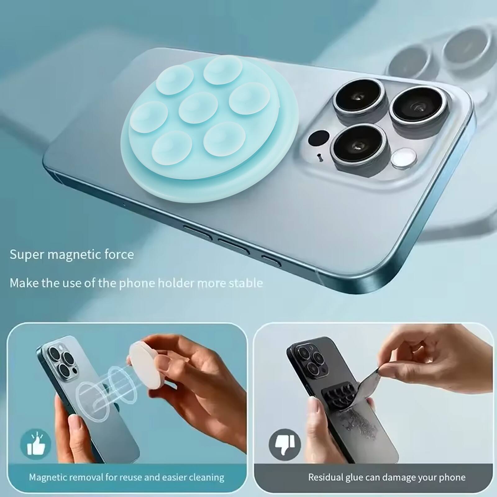 Super magnetic force  
Make the use of the phone holder more stable  
Magnetic removal for reuse and easier cleaning  
Residual glue can damage your phone