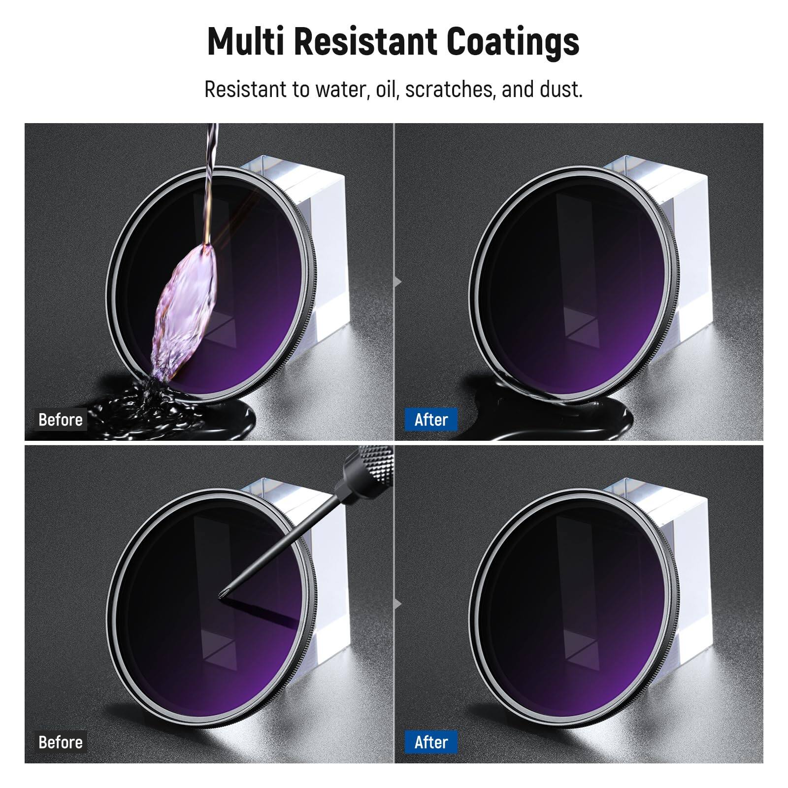 Multi Resistant Coatings  
Resistant to water, oil, scratches, and dust.  

Before After  
Before After