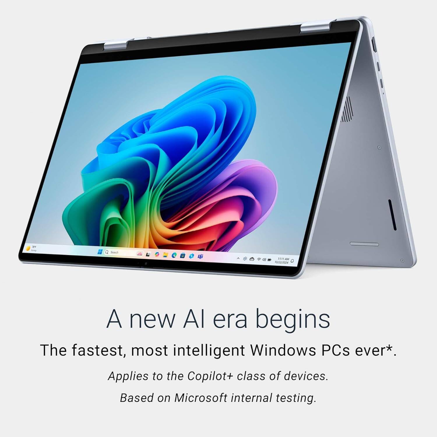 A new AI era begins  
The fastest, most intelligent Windows PCs ever*.  
Applies to the Copilot+ class of devices.  
Based on Microsoft internal testing.