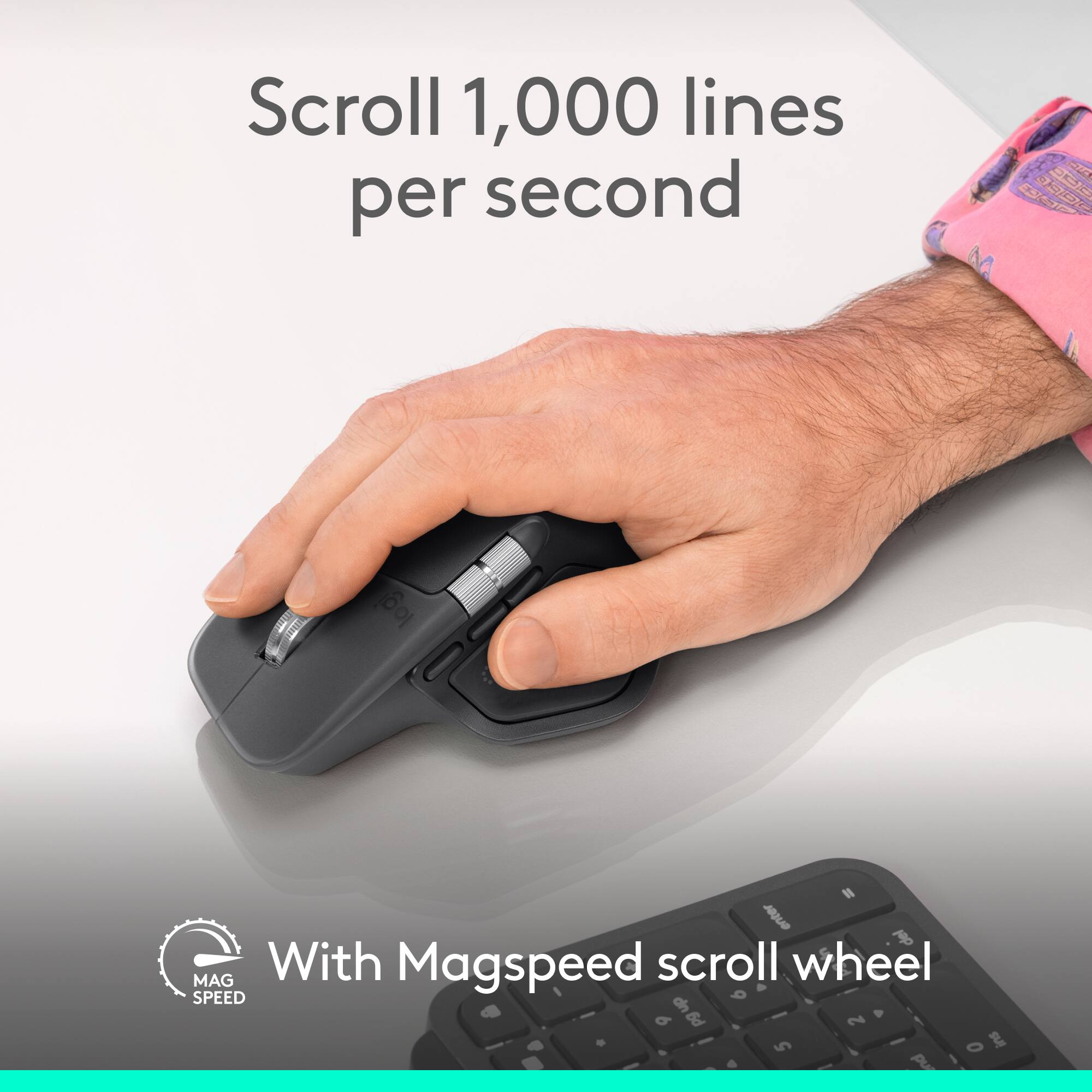 Scroll 1,000 lines per second - With MagSpeed scroll wheel.