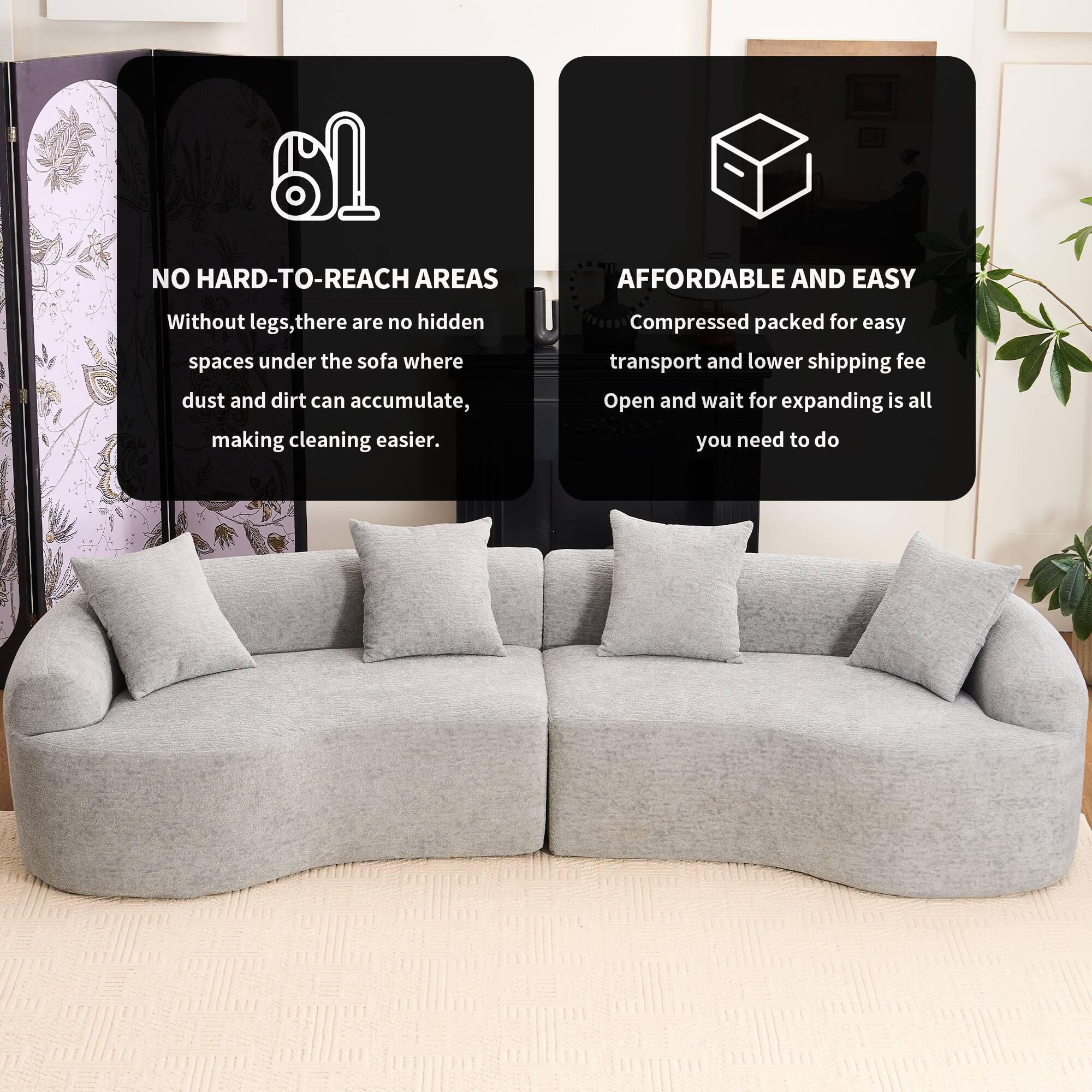 NO HARD-TO-REACH AREAS  
Without legs, there are no hidden spaces under the sofa where dust and dirt can accumulate, making cleaning easier.

AFFORDABLE AND EASY  
Compressed packed for easy transport and lower shipping fee. Open and wait for expanding is all you need to do.
