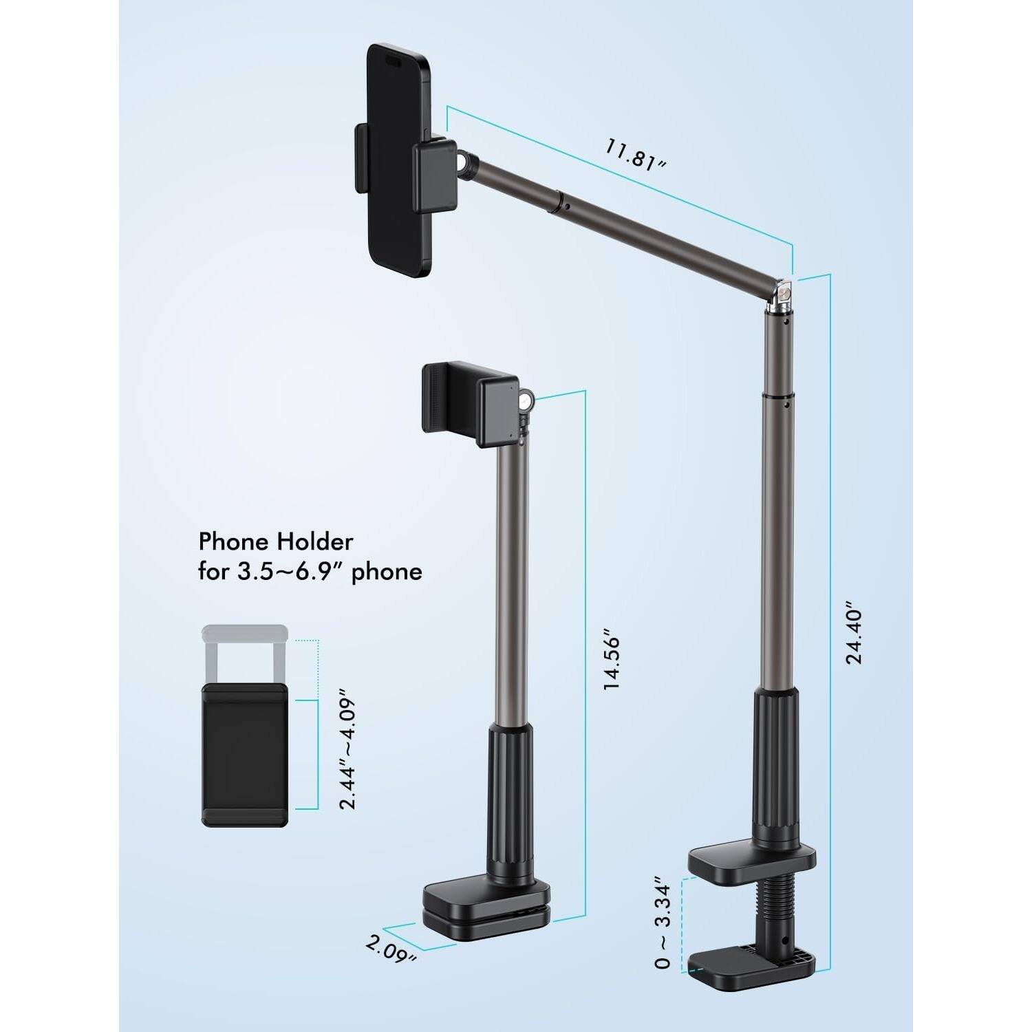 Phone Holder for 3.5~6.9" phone

- 11.81"
- 2.44"~4.09"
- 2.09"
- 14.56"
- 0~3.34"
- 24.40"