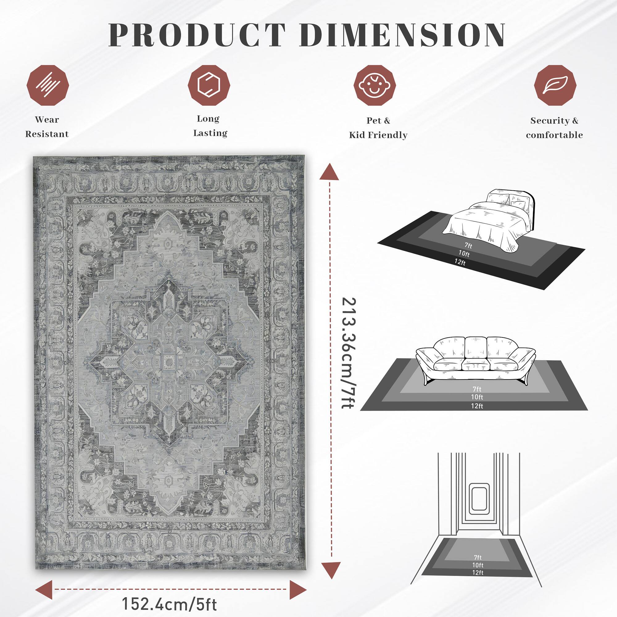 PRODUCT DIMENSION

- Wear Resistant
- Long Lasting
- Pet & Kid Friendly
- Security & Comfortable

213.36cm/7ft x 152.4cm/5ft