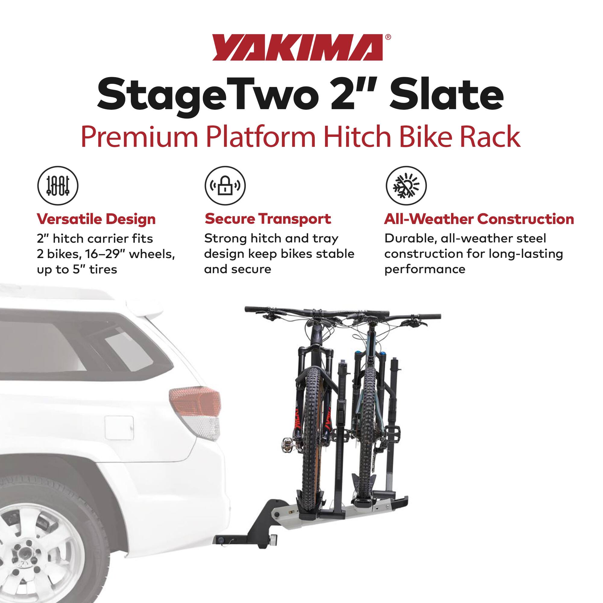 YAKIMA StageTwo 2" Slate Premium Platform Hitch Bike Rack

- Versatile Design: 2" hitch carrier fits 2 bikes, 16-29" wheels, up to 5" tires
- Secure Transport: Strong hitch and tray design keep bikes stable and secure
- All-Weather Construction: Durable, all-weather steel construction for long-lasting performance