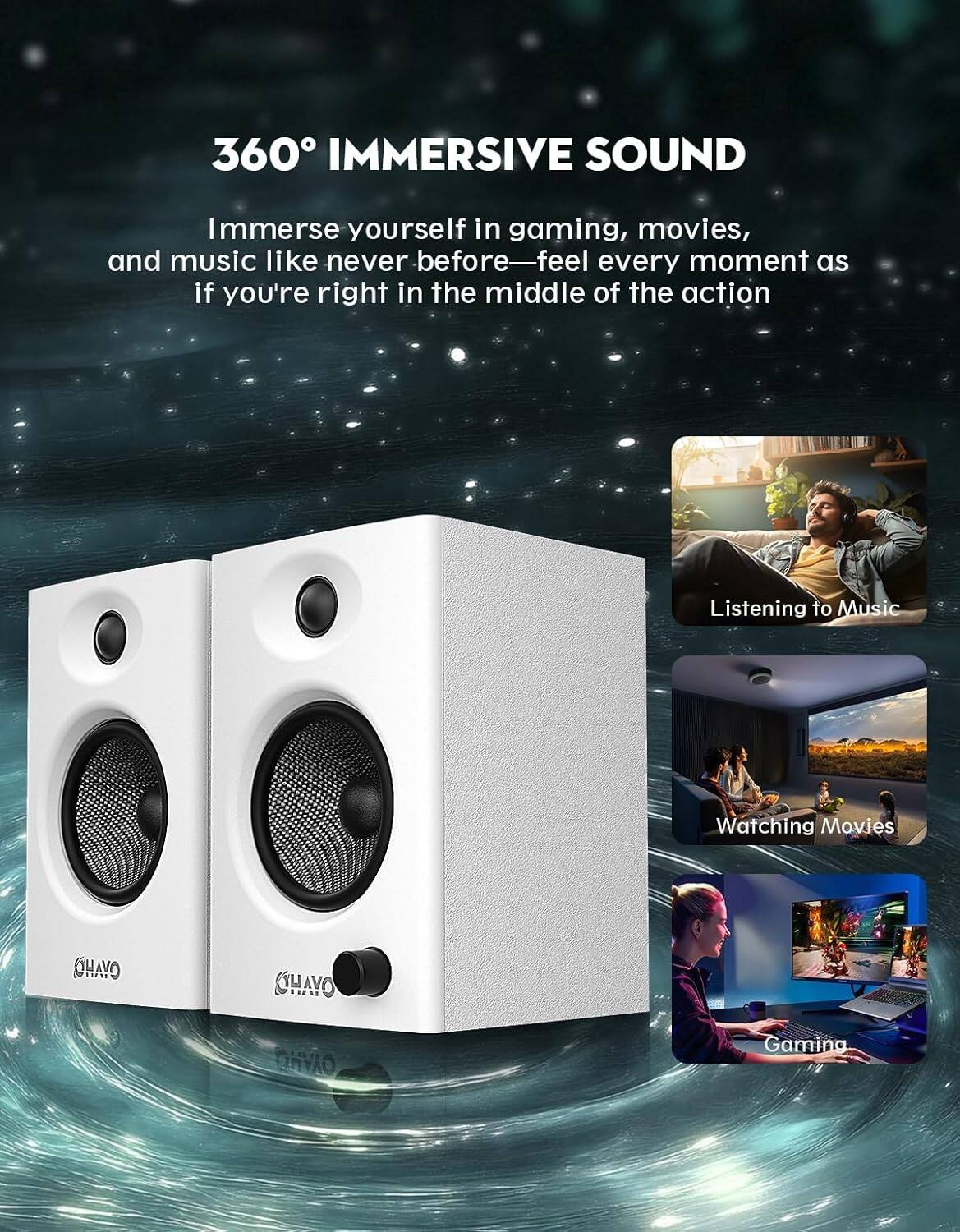 360° IMMERSIVE SOUND

Immerse yourself in gaming, movies, and music like never before—feel every moment as if you're right in the middle of the action

Listening to Music

Watching Movies

Gaming