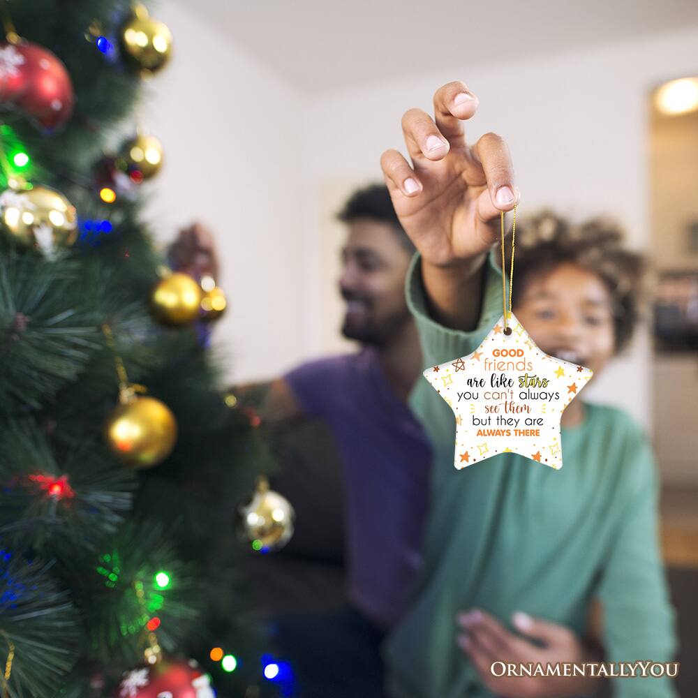 Good friends are like stars  
you can't always see them  
but they are always there  

ORNAMENTALLY YOU