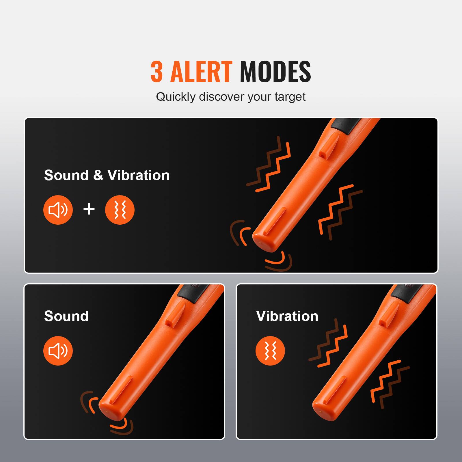 3 ALERT MODES  
Quickly discover your target  

Sound & Vibration  
Sound  
Vibration