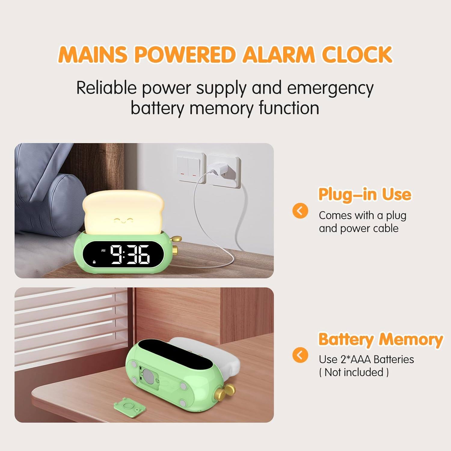 MAINS POWERED ALARM CLOCK  
Reliable power supply and emergency battery memory function  

Plug-in Use  
Comes with a plug and power cable  

Battery Memory  
Use 2*AAA Batteries (Not included)