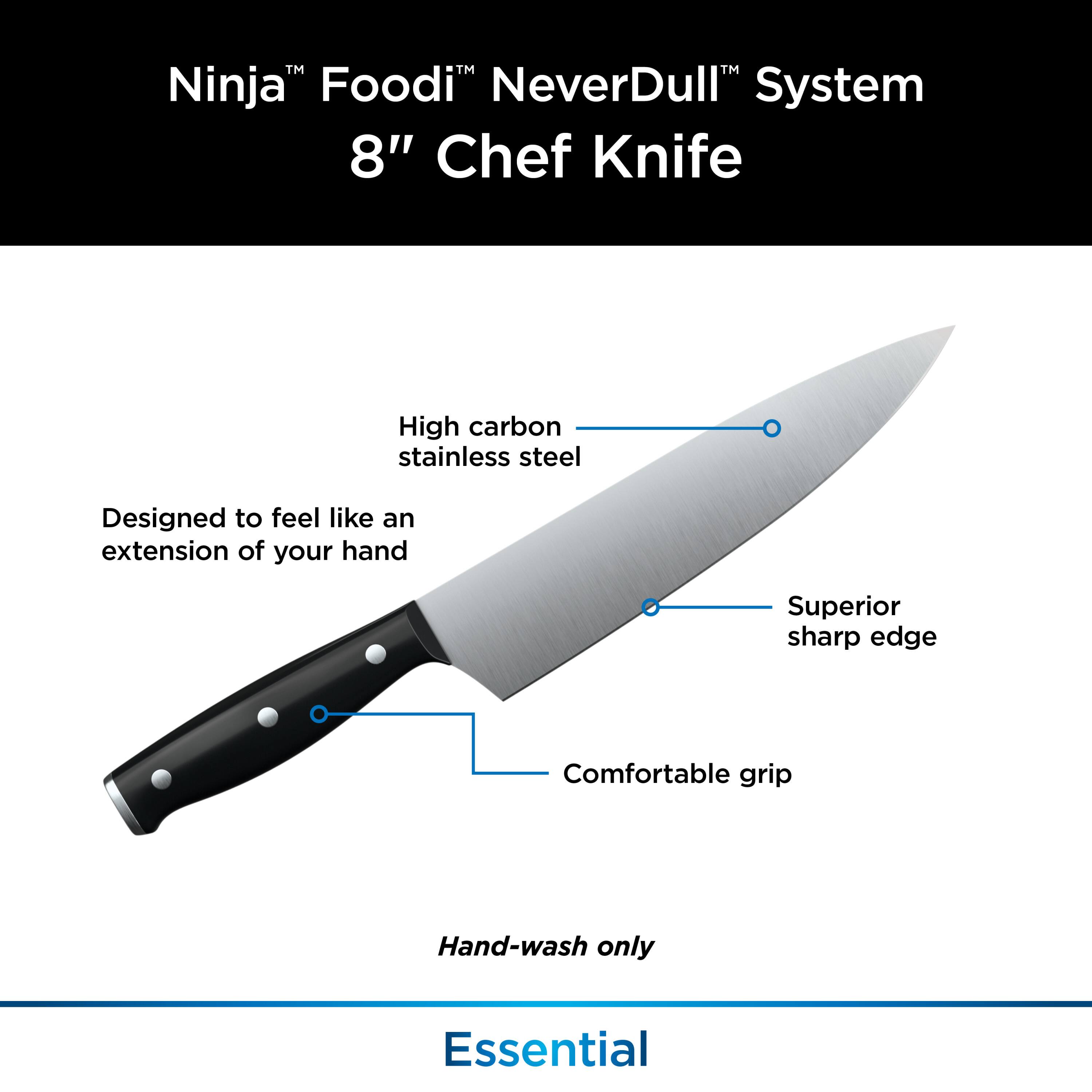 Ninja™ Foodi™ NeverDull™ System  
8" Chef Knife  

- High carbon stainless steel  
- Designed to feel like an extension of your hand  
- Superior sharp edge  
- Comfortable grip  
- Hand-wash only  

Essential