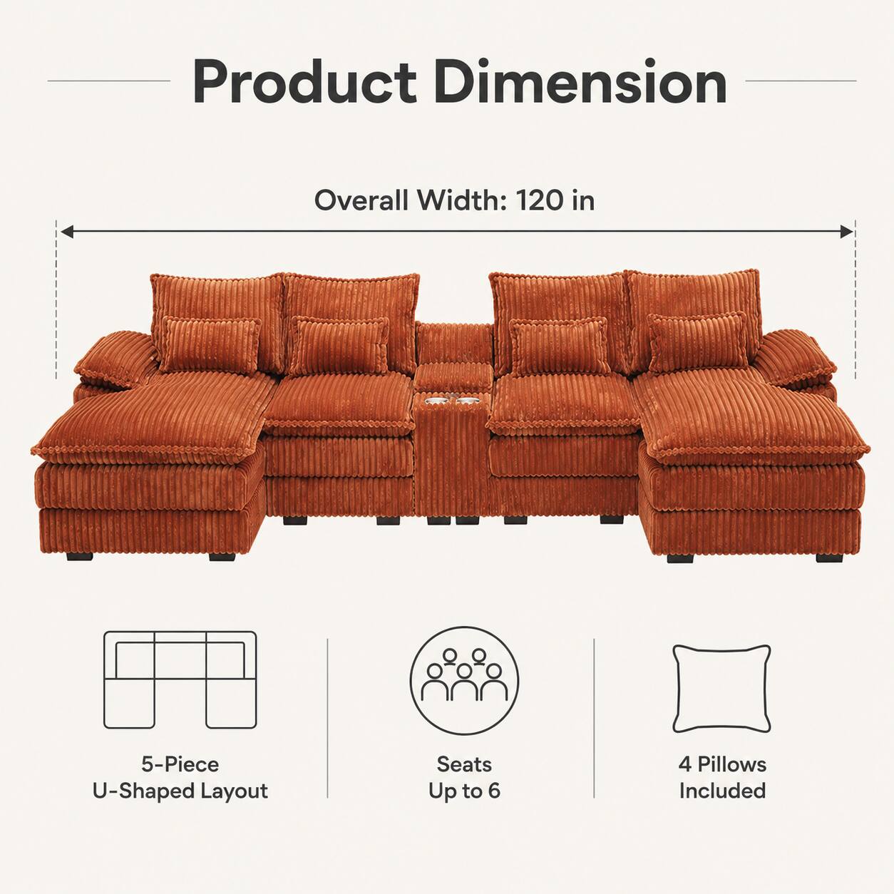 Product Dimension  
Overall Width: 120 in  
5-Piece U-Shaped Layout  
Seats Up to 6  
4 Pillows Included