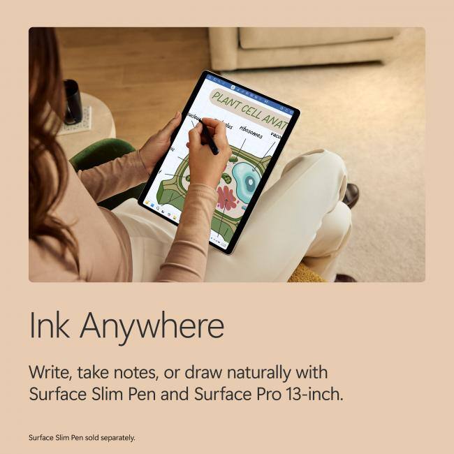 PLANT CELL ANAT
ribosomes
vacuole

Ink Anywhere
Write, take notes, or draw naturally with Surface Slim Pen and Surface Pro 13-inch.
Surface Slim Pen sold separately.