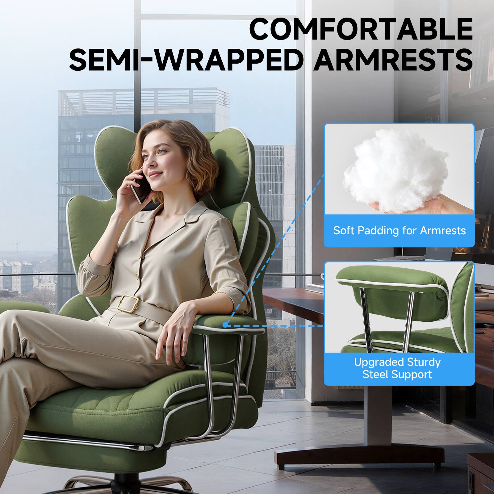 COMFORTABLE SEMI-WRAPPED ARMRESTS  
Soft Padding for Armrests  
Upgraded Sturdy Steel Support