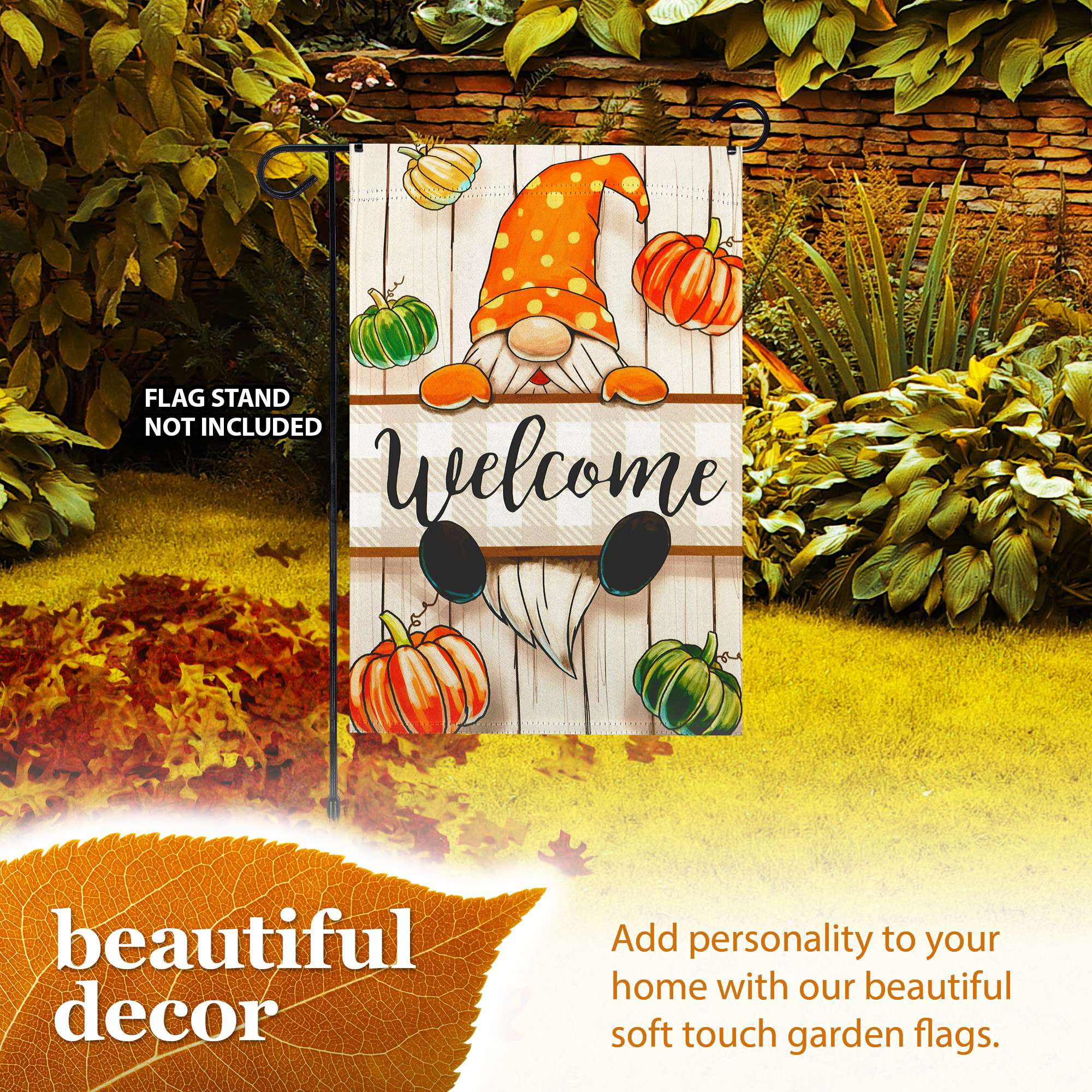 FLAG STAND NOT INCLUDED

Welcome beautiful decor

Add personality to your home with our beautiful soft touch garden flags.