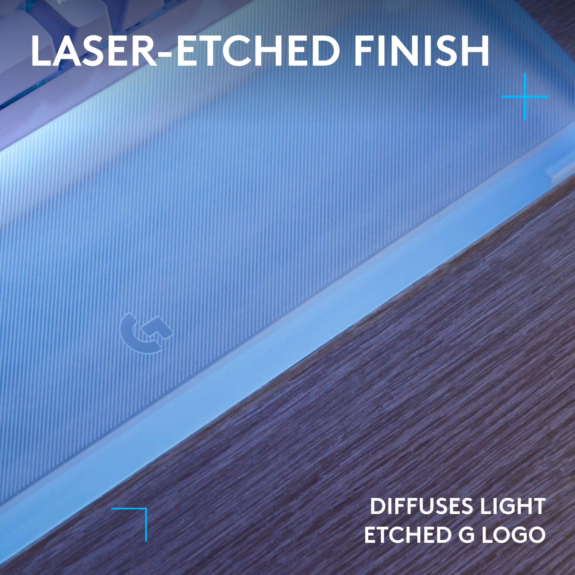 LASER-ETCHED FINISH  
DIFFUSES LIGHT  
ETCHED G LOGO