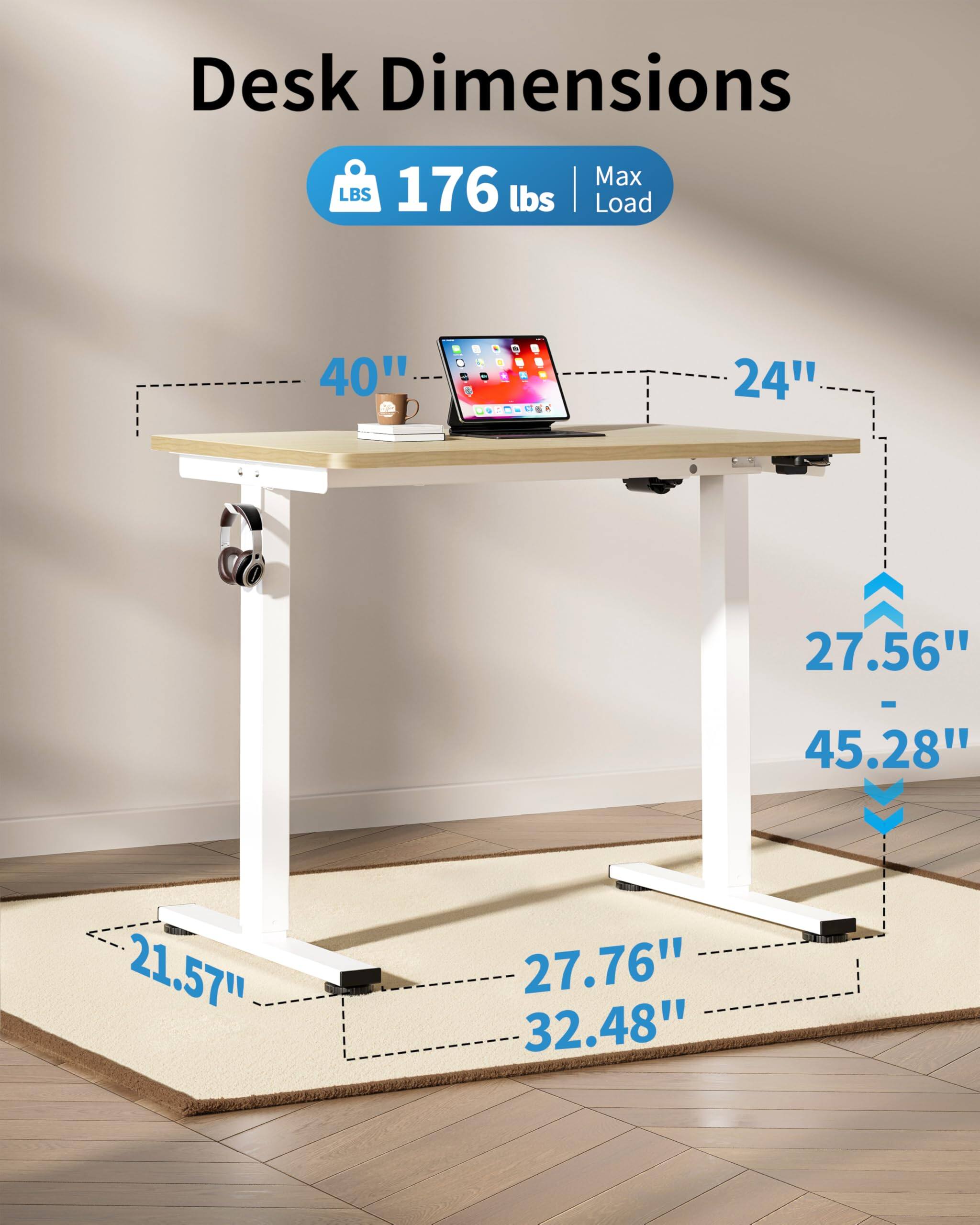 Desk Dimensions  
Max Load: 176 lbs  

- Length: 40"  
- Width: 24"  
- Height: 27.56" - 45.28"  
- Base Width: 21.57"  
- Base Depth: 27.76"  
- Base Height: 32.48"