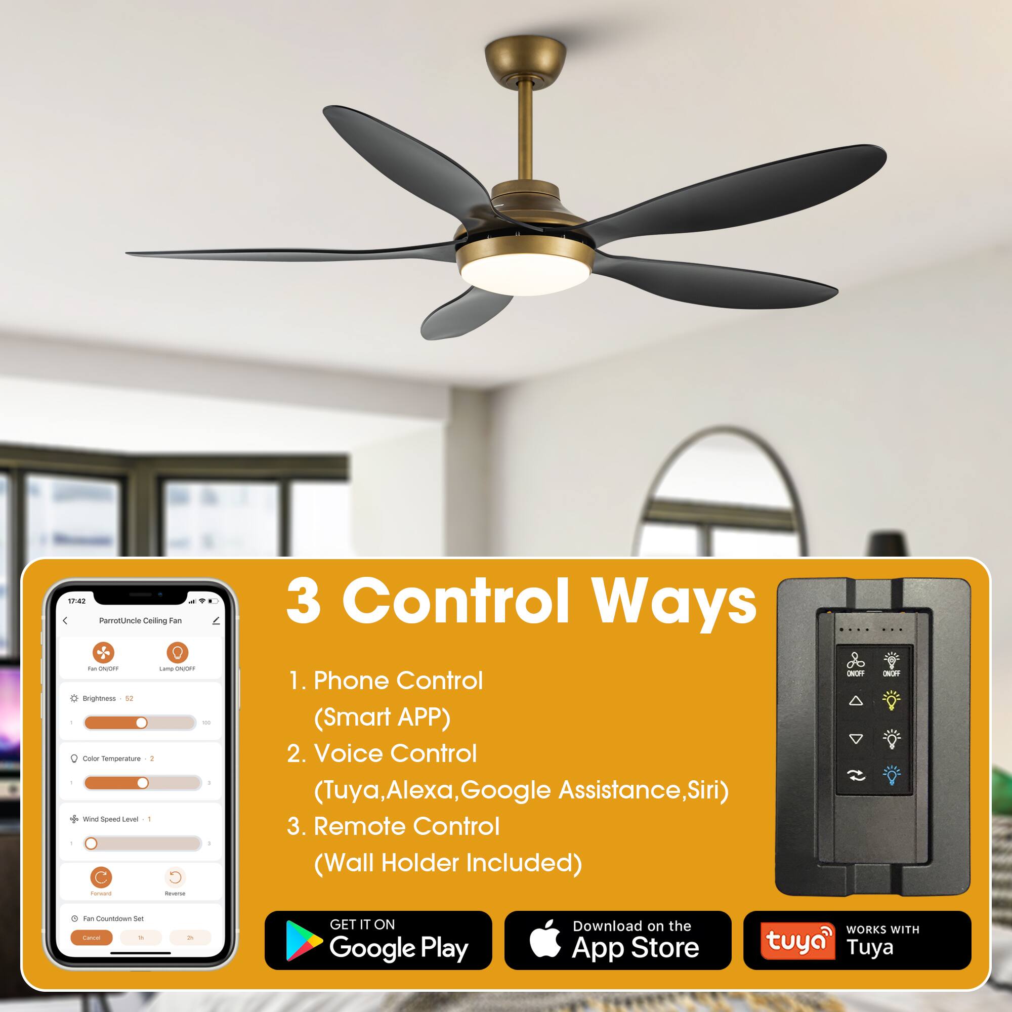 1742 Parotman Ceiling Fan

3 Control Ways

1. Phone Control (Smart APP)
2. Voice Control (Tuya, Alexa, Google Assistance, Siri)
3. Remote Control (Wall Holder Included)

GET IT ON Google Play
Download on the App Store

WORKS WITH Tuya