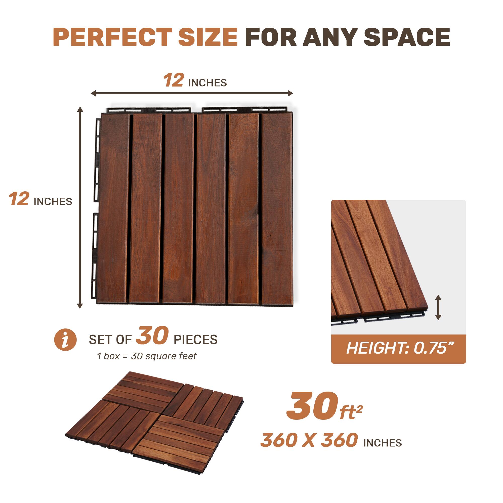 PERFECT SIZE FOR ANY SPACE

12 INCHES x 12 INCHES

SET OF 30 PIECES
1 box = 30 square feet

HEIGHT: 0.75"

30 ft²
360 x 360 INCHES