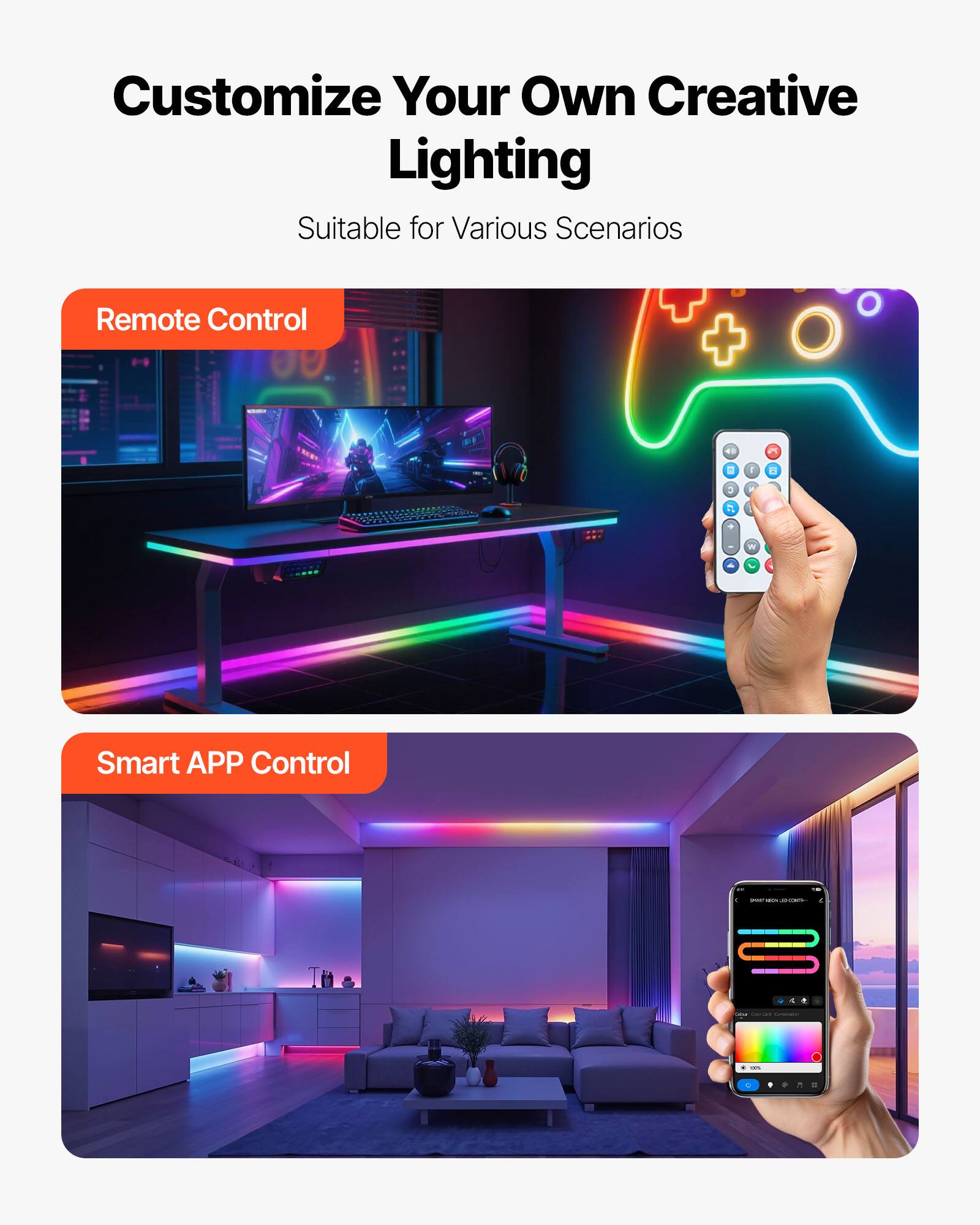 Customize Your Own Creative Lighting  
Suitable for Various Scenarios  

Remote Control  

Smart APP Control