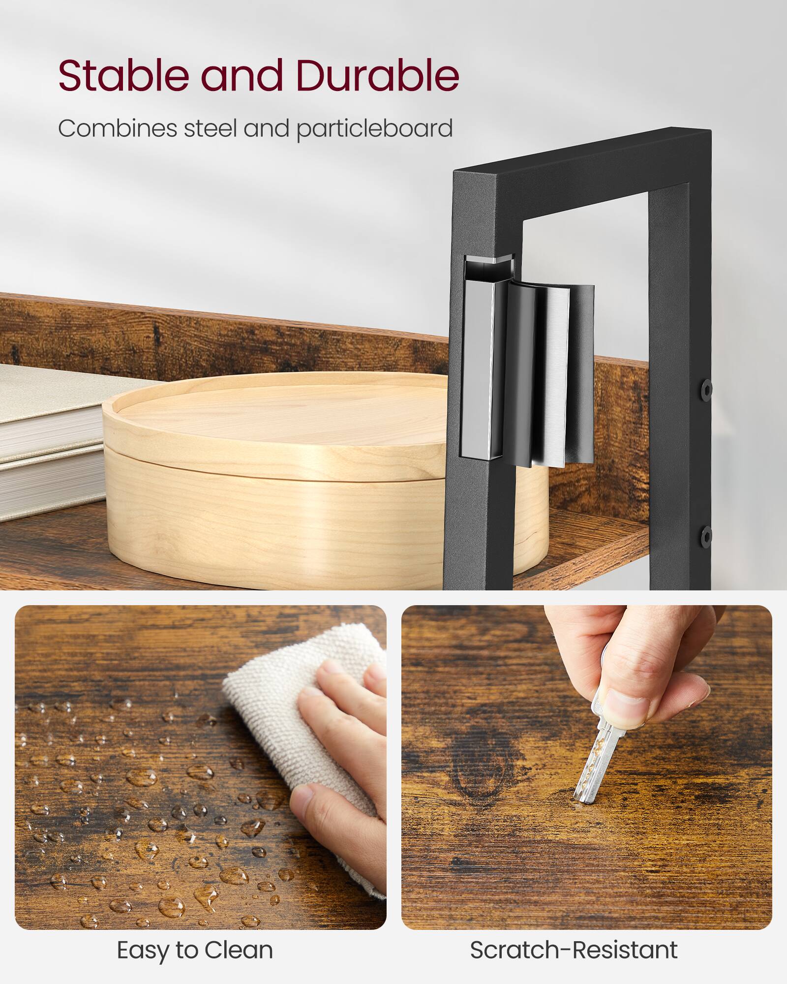 Stable and Durable  
Combines steel and particleboard  

Easy to Clean  

Scratch-Resistant