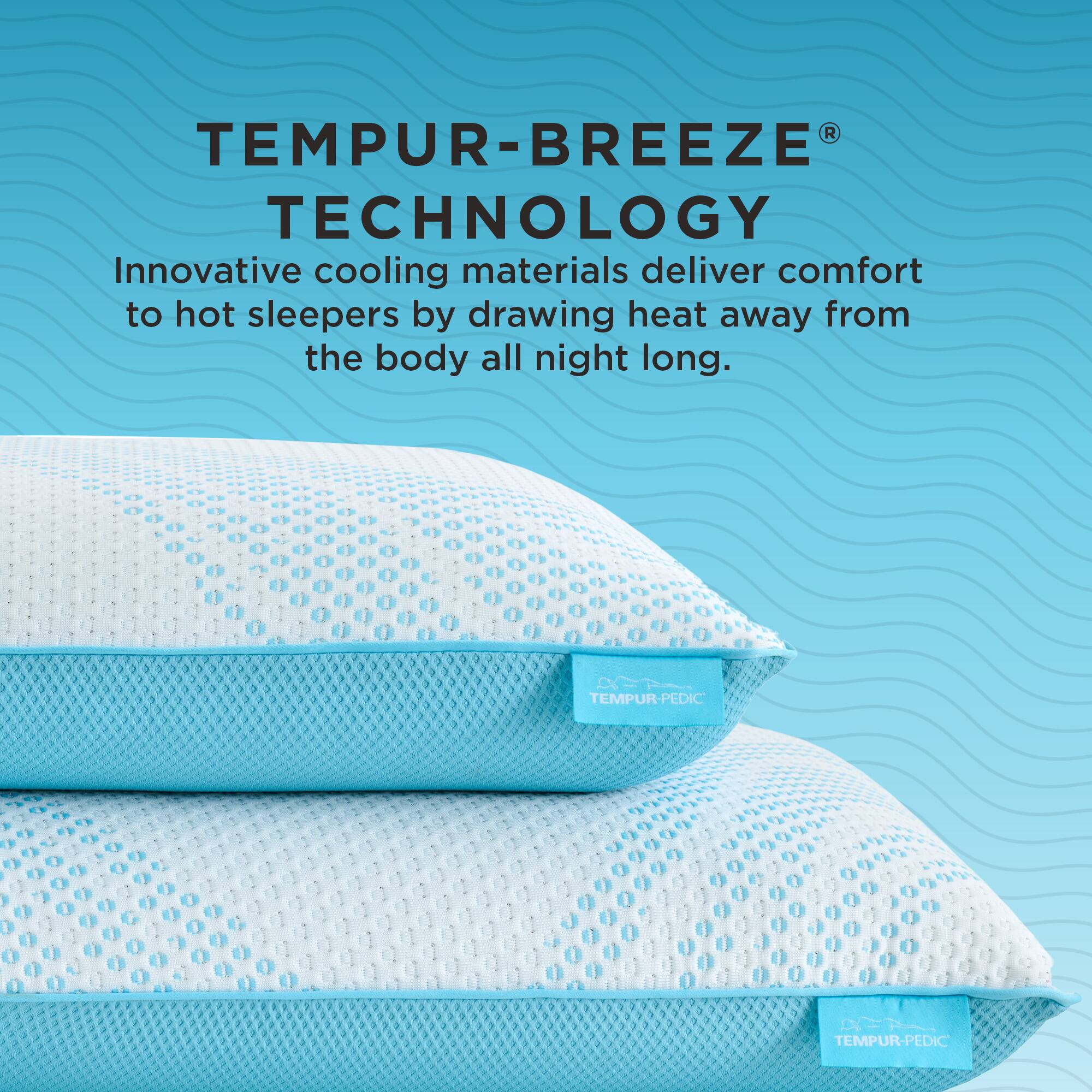 TEMPUR-BREEZE TECHNOLOGY  
Innovative cooling materials deliver comfort to hot sleepers by drawing heat away from the body all night long.  
TEMPUR-PEDIC