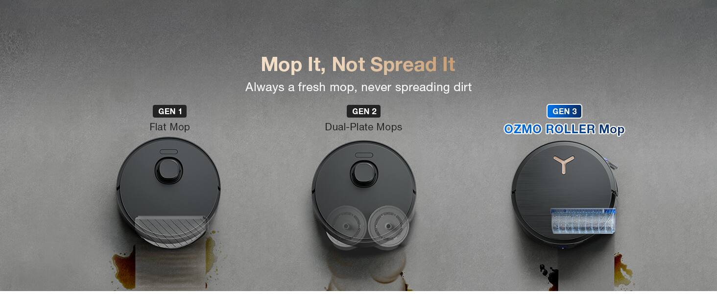 Mop It, Not Spread It  
Always a fresh mop, never spreading dirt  

GEN 1  
Flat Mop  

GEN 2  
Dual-Plate Mops  

GEN 3  
OZMO ROLLER Mop
