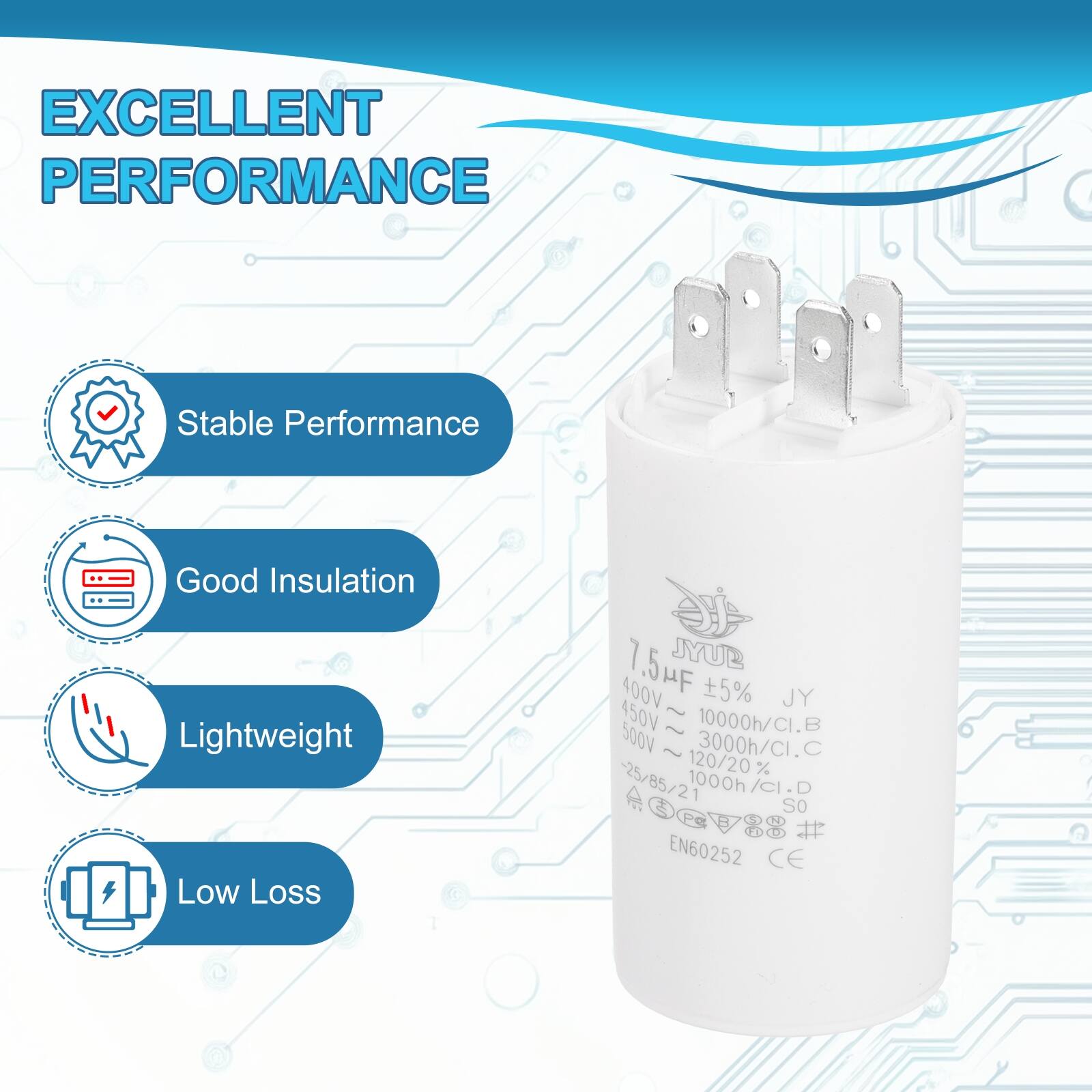 EXCELLENT PERFORMANCE

- Stable Performance
- Good Insulation
- Lightweight
- Low Loss

7.5HF JYUB  
400V 5% JY  
450V ~ 10000h/CI.B  
500V 3000h/CI.C  
120/20% -25/85/21 1000h/CI.D  
EN60252 CE