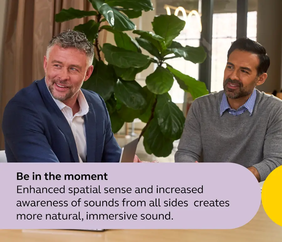 Be in the moment. Enhanced spatial sense and increased awareness of sounds from all sides creates more natural, immersive sound.