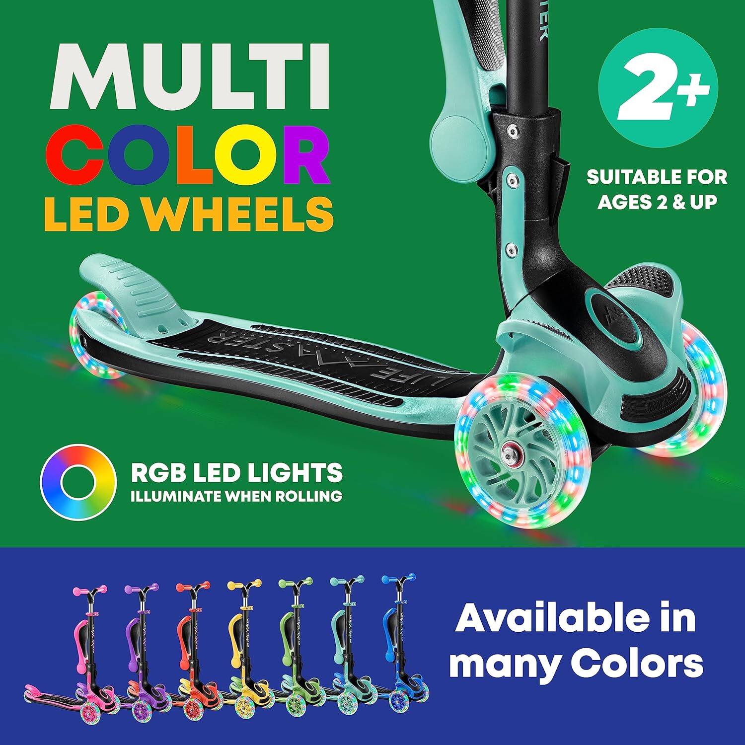 MULTI COLOR LED WHEELS

2+  
SUITABLE FOR AGES 2 & UP

RGB LED LIGHTS  
ILLUMINATE WHEN ROLLING

Available in many Colors