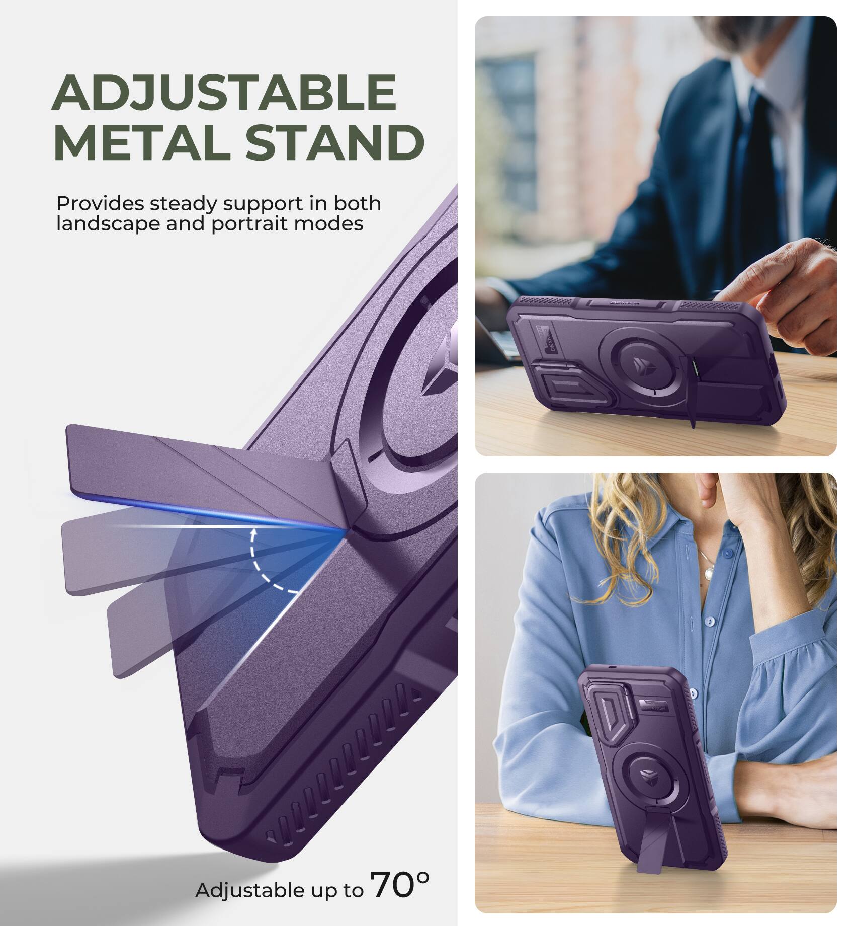 ADJUSTABLE METAL STAND
Provides steady support in both landscape and portrait modes
Adjustable up to 70°