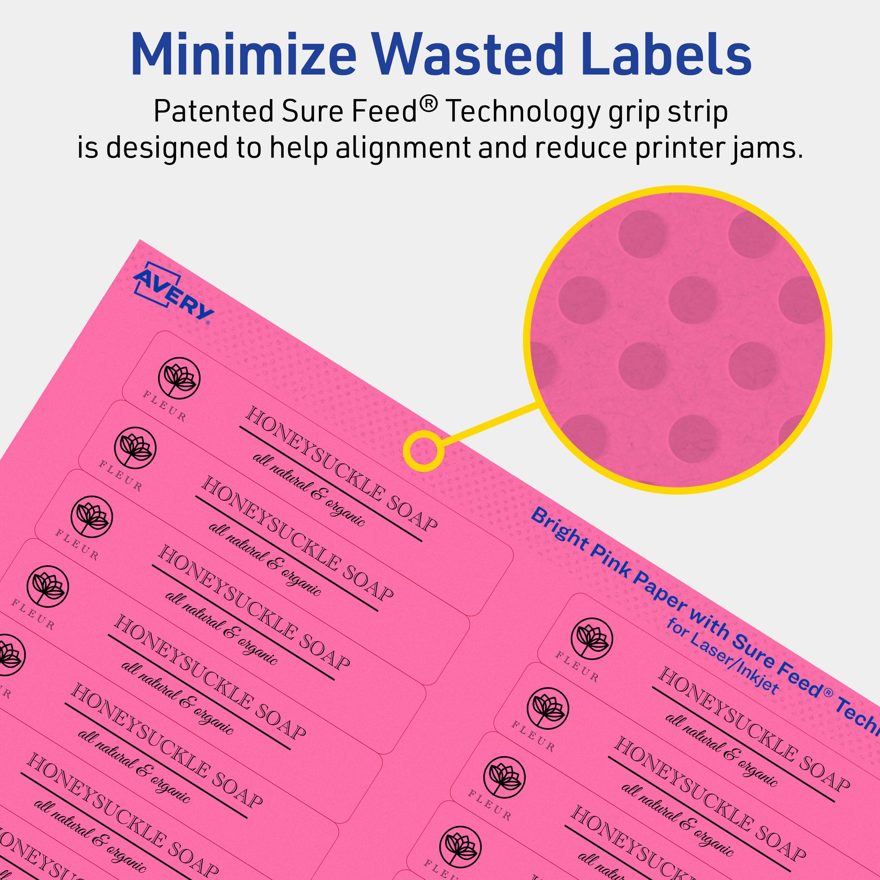Minimize Wasted Labels

Patented Sure Feed® Technology grip strip is designed to help alignment and reduce printer jams.

AVERY

FLEUR HONEYSUCKLE all natural & organic SOAP

Bright Pink Paper with Sure Feed® Technology for Laser/Inkjet

FLEUR HONEYSUCKLE all natural & organic SOAP

FLEUR HONEYSUCKLE all natural & organic SOAP

FLEUR HONEYSUCKLE all natural & organic SOAP

FLEUR HONEYSUCKLE all natural & organic SOAP

FLEUR HONEYSUCKLE all natural & organic SOAP

FLEUR HONEYSUCKLE all natural & organic SOAP