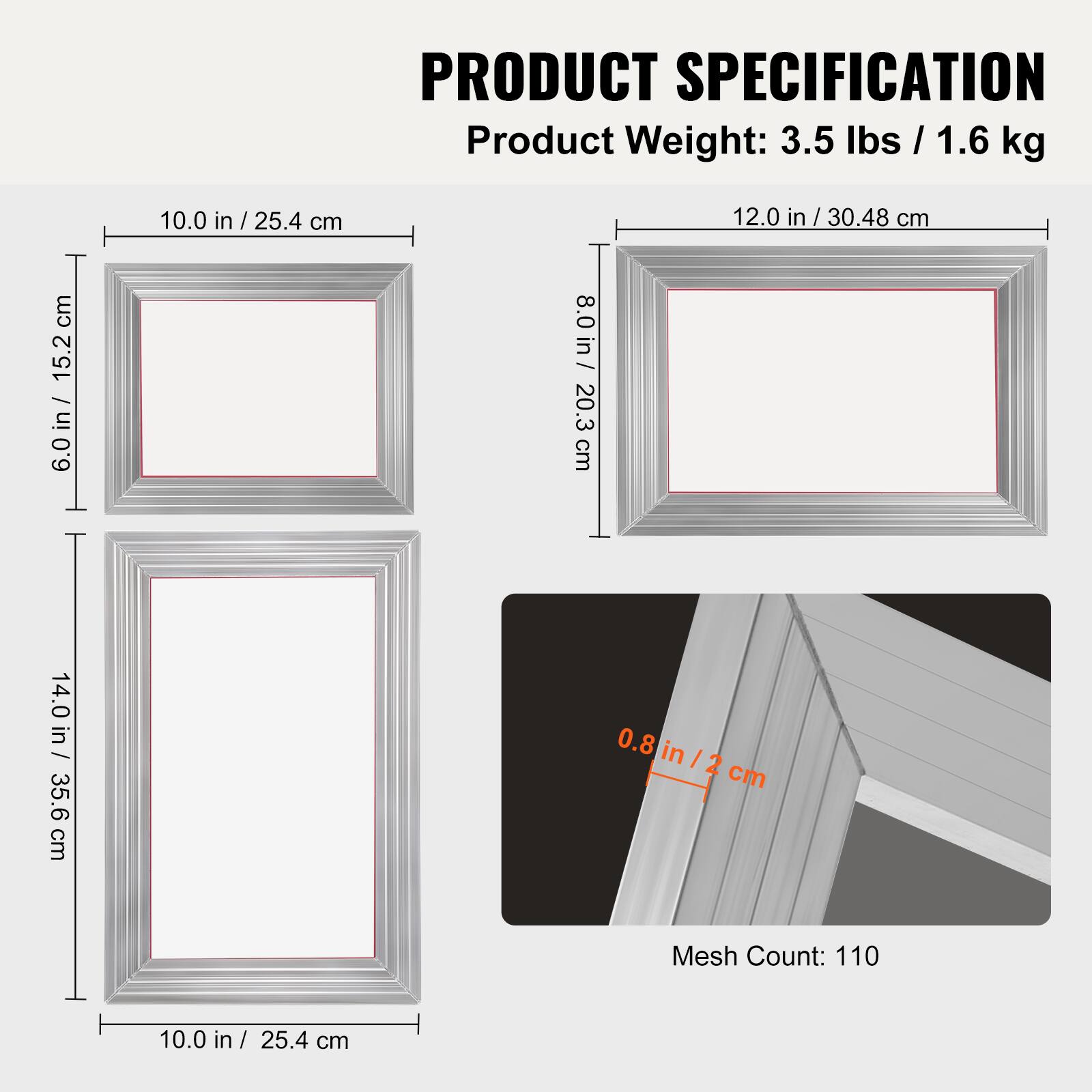 PRODUCT SPECIFICATION

Product Weight: 3.5 lbs / 1.6 kg

- 10.0 in / 25.4 cm
- 12.0 in / 30.48 cm
- 15.2 cm
- 6.0 in / 8.0 in / 20.3 cm
- 14.0 in / 35.6 cm
- 0.8 in / 2 cm

Mesh Count: 110