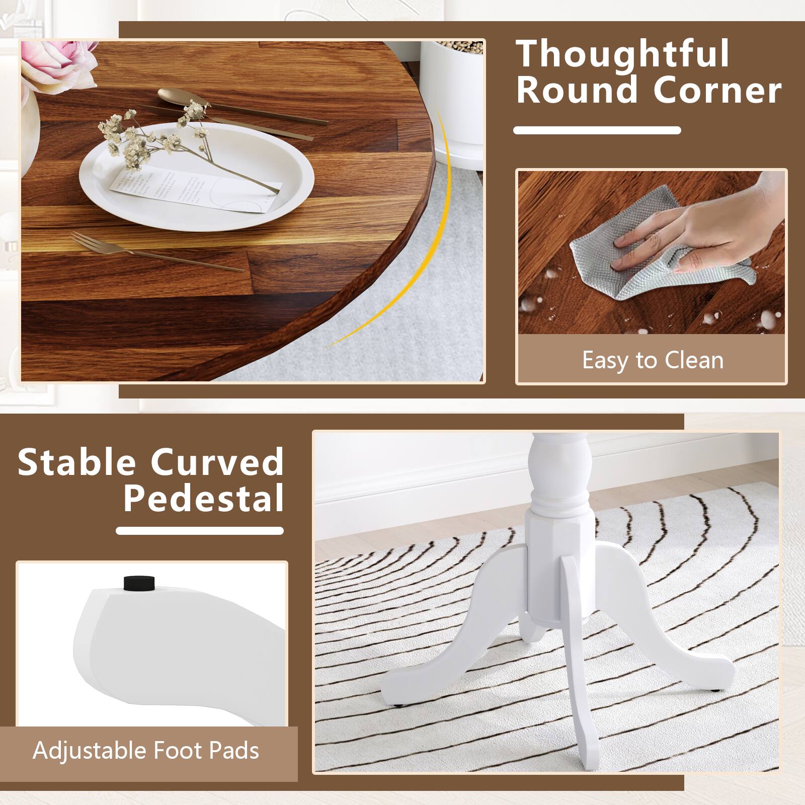 Thoughtful Round Corner  
Easy to Clean  

Stable Curved Pedestal  
Adjustable Foot Pads