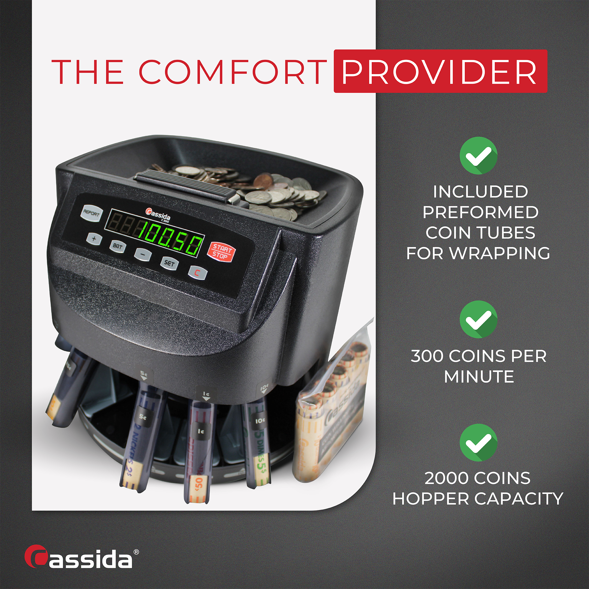 THE COMFORT PROVIDER

- INCLUDED PREFORMED COIN TUBES FOR WRAPPING
- 300 COINS PER MINUTE
- 2000 COINS HOPPER CAPACITY

assida
