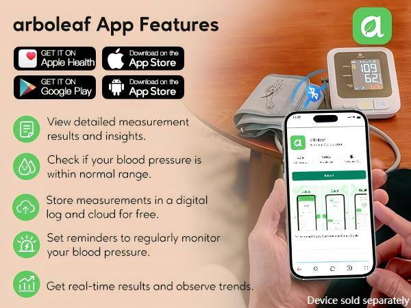 arboleaf App Features

- GET IT ON Apple Health
- Download on the App Store
- GET IT ON Google Play
- Download on the App Store

- View detailed measurement results and insights.
- Check if your blood pressure is within normal range.
- Store measurements in a digital log and cloud for free.
- Set reminders to regularly monitor your blood pressure.
- Get real-time results and observe trends.

Device sold separately