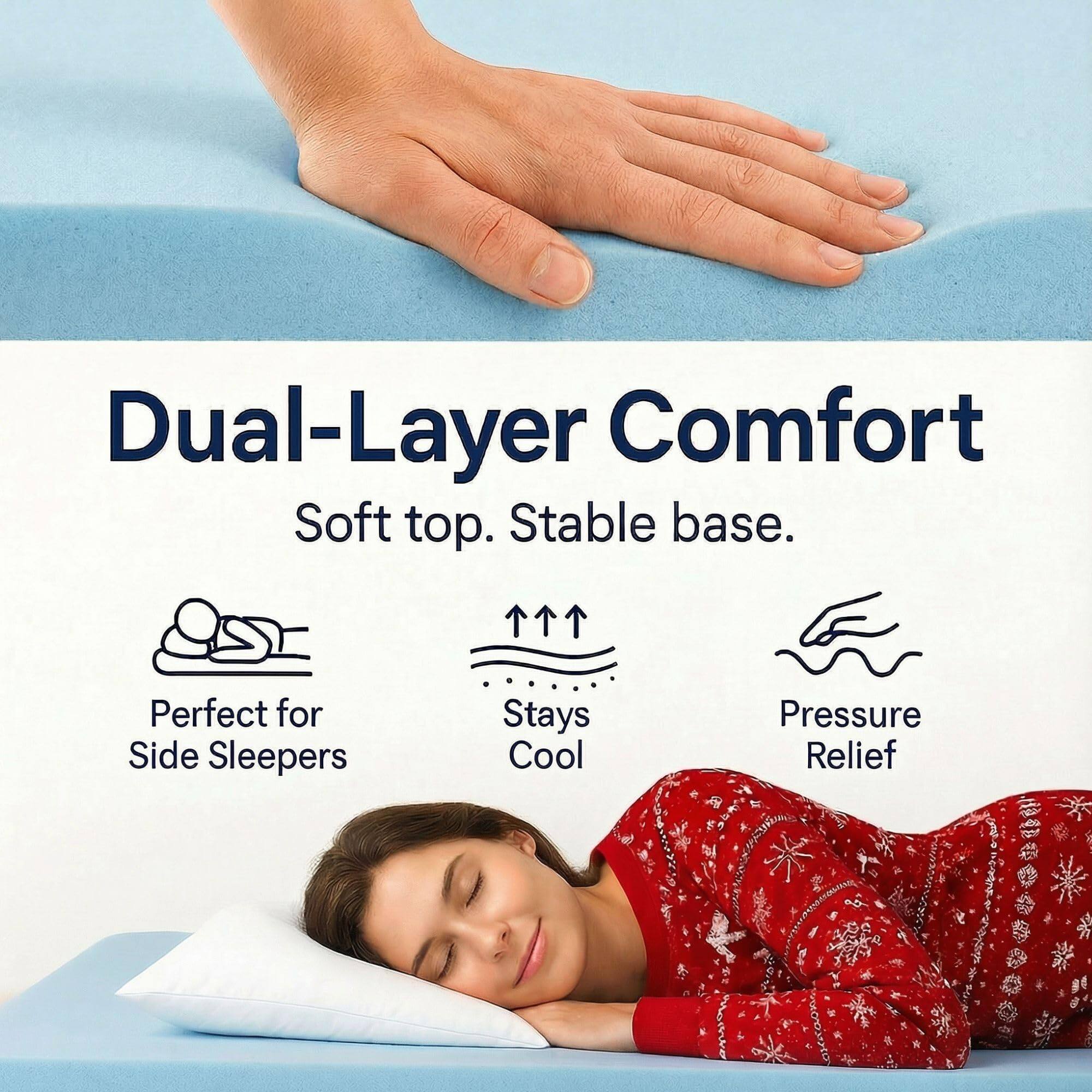 Dual-Layer Comfort  
Soft top. Stable base.  

Perfect for Side Sleepers  
Stays Cool  
Pressure Relief