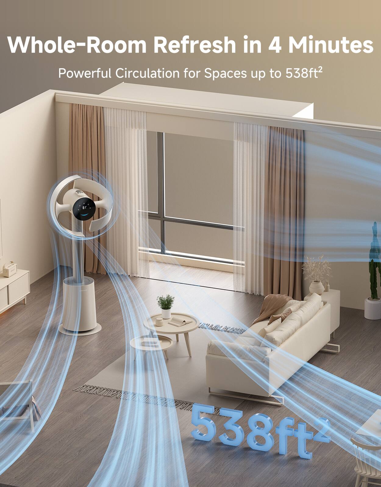 Whole-Room Refresh in 4 Minutes  
Powerful Circulation for Spaces up to 538ft²