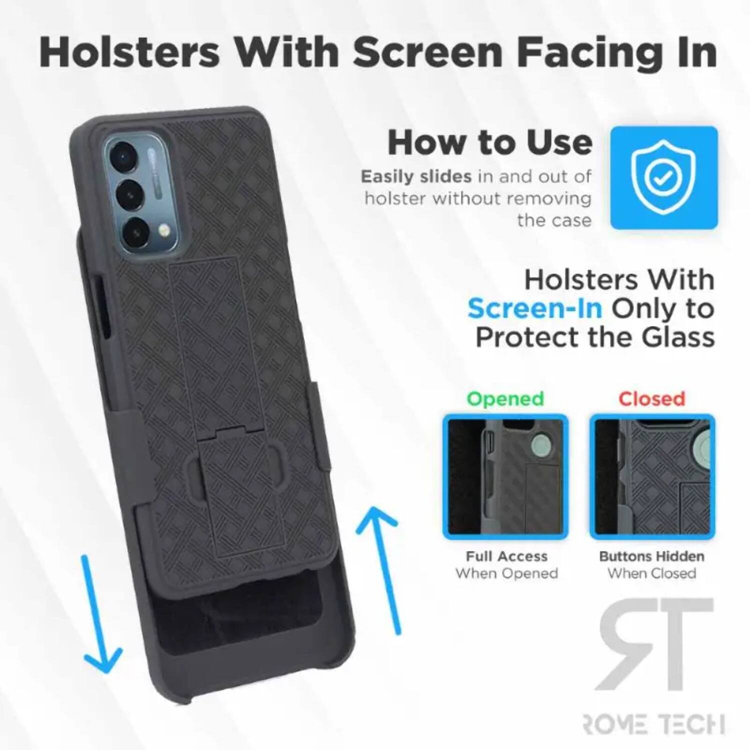 Holsters With Screen Facing In

How to Use  
Easily slides in and out of holster without removing the case

Holsters With Screen-In Only to Protect the Glass

Opened  
Full Access When Opened

Closed  
Buttons Hidden When Closed

ROME TECH