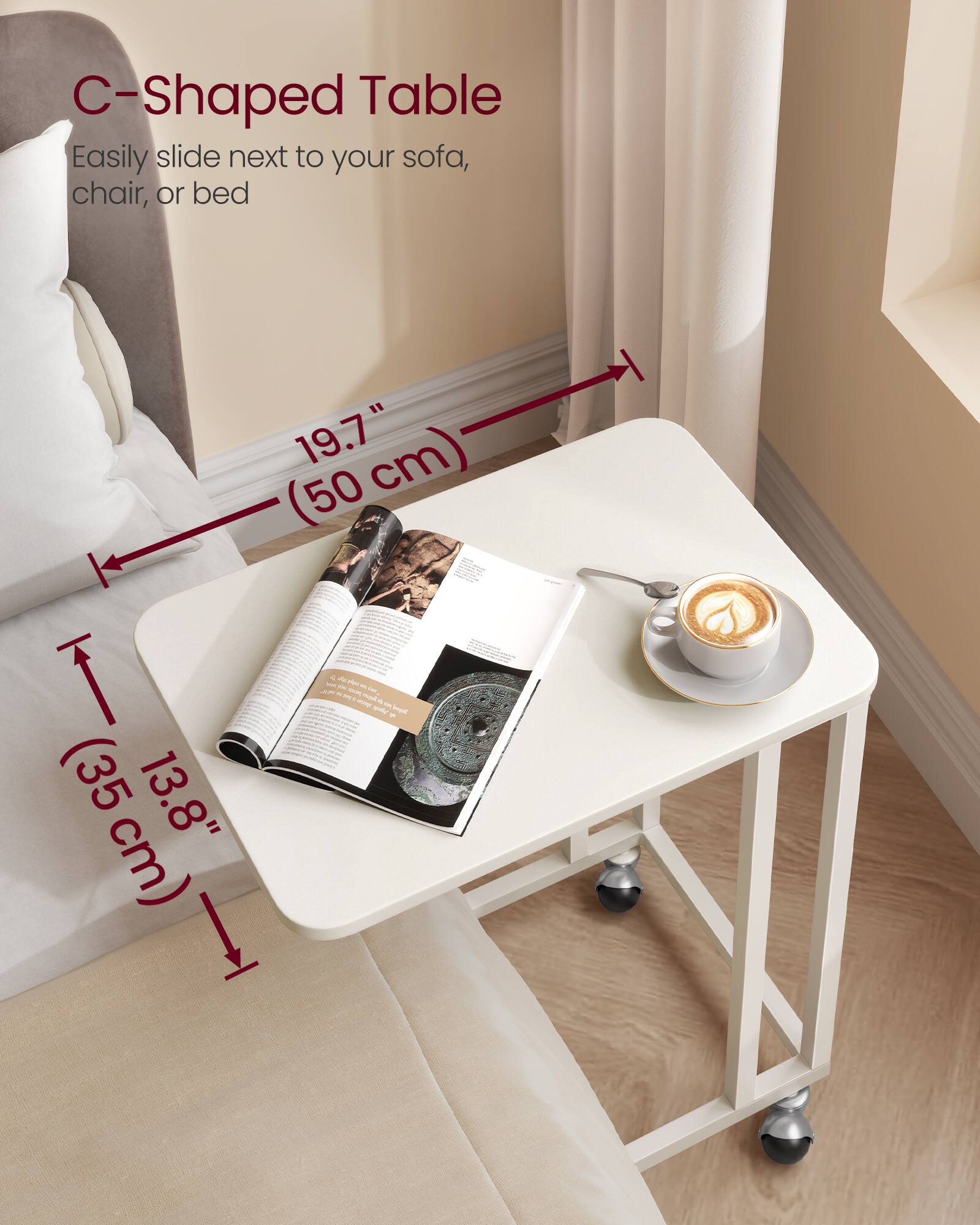 C-Shaped Table  
Easily slide next to your sofa, chair, or bed  

19.7" (50 cm)  
13.8" (35 cm)