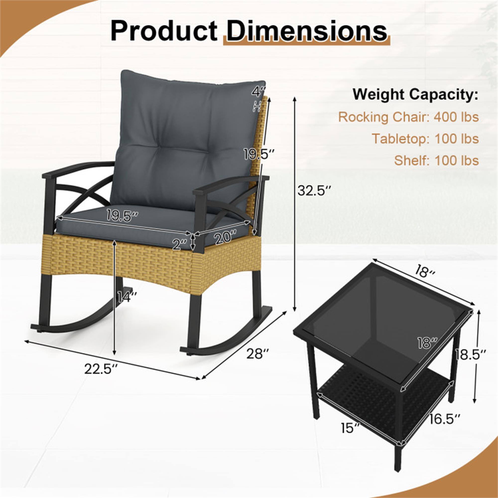Product Dimensions  
- Height: 32.5"  
- Width: 22.5"  
- Depth: 28"  
- Seat Height: 19.5"  
- Armrest Height: 20"  
- Back Height: 19.5"  
- Tabletop: 18" x 18"  
- Shelf: 18.5" x 15"  

Weight Capacity:  
- Rocking Chair: 400 lbs  
- Tabletop: 100 lbs  
- Shelf: 100 lbs