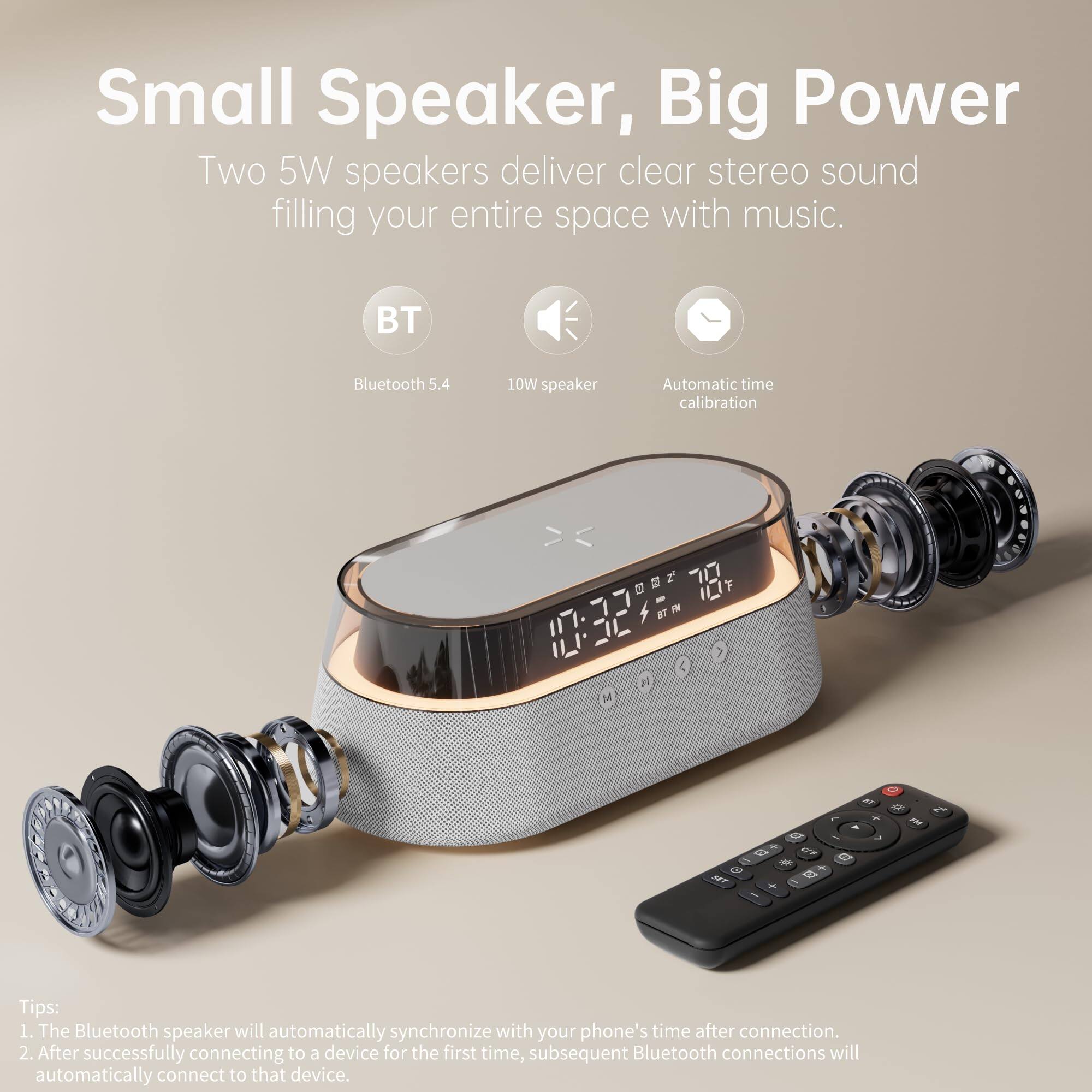 Small Speaker, Big Power

Two 5W speakers deliver clear stereo sound filling your entire space with music.

- BT Bluetooth 5.4
- 10W speaker
- Automatic time calibration

Tips:
1. The Bluetooth speaker will automatically synchronize with your phone's time after connection.
2. After successfully connecting to a device for the first time, subsequent Bluetooth connections will automatically connect to that device.