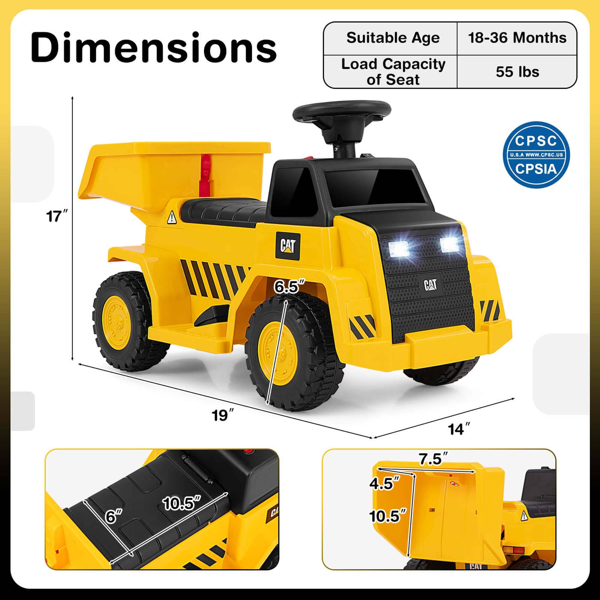 Suitable Age: 18-36 Months  
Load Capacity of Seat: 55 lbs  

Dimensions:  
- Height: 17"  
- Width: 19"  
- Length: 14"  
- Seat Width: 6.5"  
- Seat Depth: 7.5"  
- Seat Height: 4.5"  
- Seat Base: 10.5"  
- Seat Base Width: 10.5"  

CPSC USA  
CPSIA
