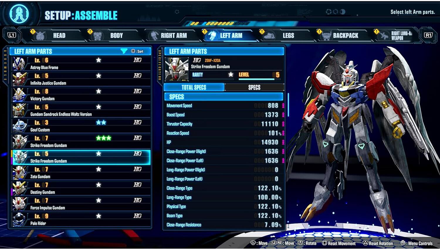 **SETUP: ASSEMBLE**

**LEFT ARM PARTS**
- Lv. 6 Astray Blue Frame
- Lv. 5 Infinite Justice Gundam
- Lv. 8 Victory Gundam
- Lv. 5 Gundam Sandrock Endless Waltz Version
- Lv. 3 Gouf Custom
- Lv. 7 Strike Freedom Gundam
- Lv. 5 Strike Freedom Gundam
- Lv. 1 Zeta Gundam
- Lv. 7 Destiny Gundam
- Lv. 7 Force Impulse Gundam
- Lv. 9 Pale Rider

**BODY: Sort**

**RIGHT ARM PARTS**
- HG ZGWF-X20A SPECIFICATION Strike Freedom Gundam

**TOTAL SPECS**
- Movement Speed: 0000808
- Boost Speed: 1373
- Thruster Capacity: 11110
- Reaction Speed: 0000101
- HP: 014930
- Close-Range Power (Right): 1636
- Close-Range Power (Left): 0001636
- Long-Range Power (Right): 0000000
- Long-Range Power (Left): 0000000
- Close-Range Type: 122.10%
- Long-Range Type: 100.00%
- Physical Type: 122.10%
- Beam Type: 122.10%
- Close-Range Resistance: 0007.09%

**BACKPACK: RIGHT LONG-R**

**WEAPON**
- R1: Move
- R2: Rotate
- Reset Movement
- Reset Rotation
- Menu Controls