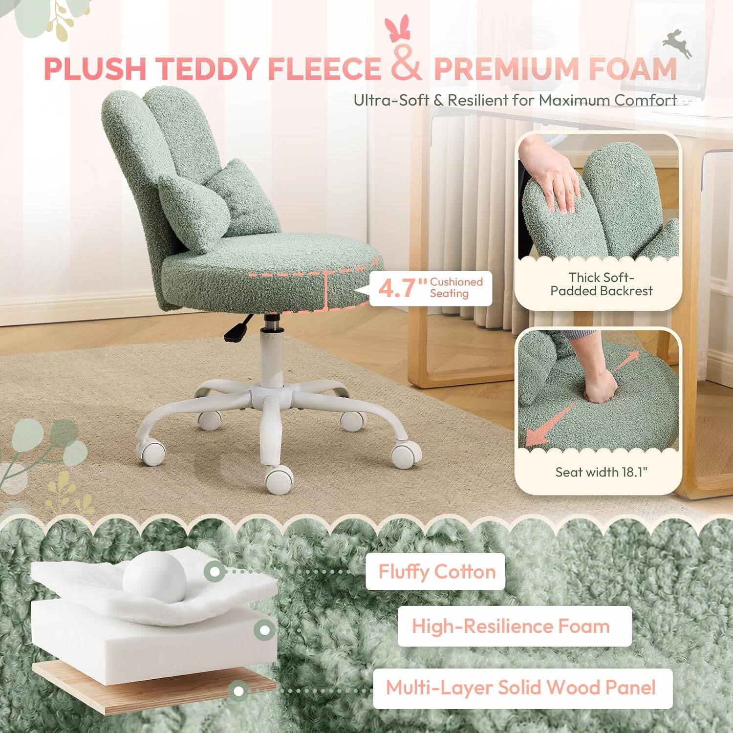 PLUSH TEDDY FLEECE & PREMIUM FOAM  
Ultra-Soft & Resilient for Maximum Comfort  

4.7" Cushioned Seating  
Thick Soft-Padded Backrest  
Seat width 18.1"  

Fluffy Cotton  
High-Resilience Foam  
Multi-Layer Solid Wood Panel
