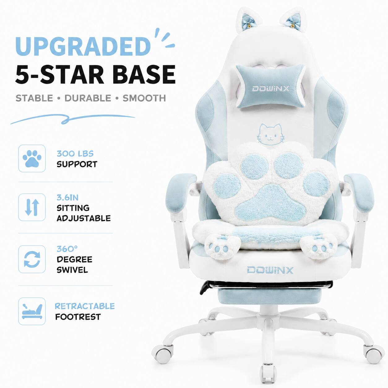 UPGRADED 5-STAR BASE  
STABLE • DURABLE • SMOOTH  

300 LBS SUPPORT  

3.6IN SITTING ADJUSTABLE  

360° DEGREE SWIVEL  

RETRACTABLE FOOTREST