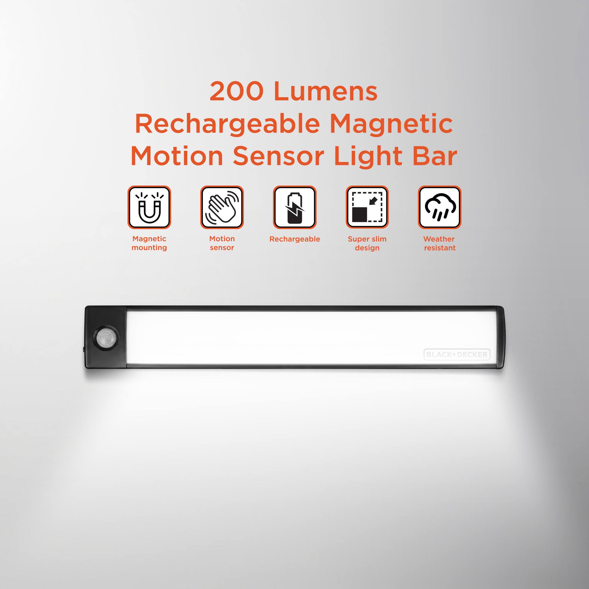 200 Lumens Rechargeable Magnetic Motion Sensor Light Bar

- Magnetic mounting
- Motion sensor
- Rechargeable
- Super slim design
- Weather resistant

LACK+DECKER