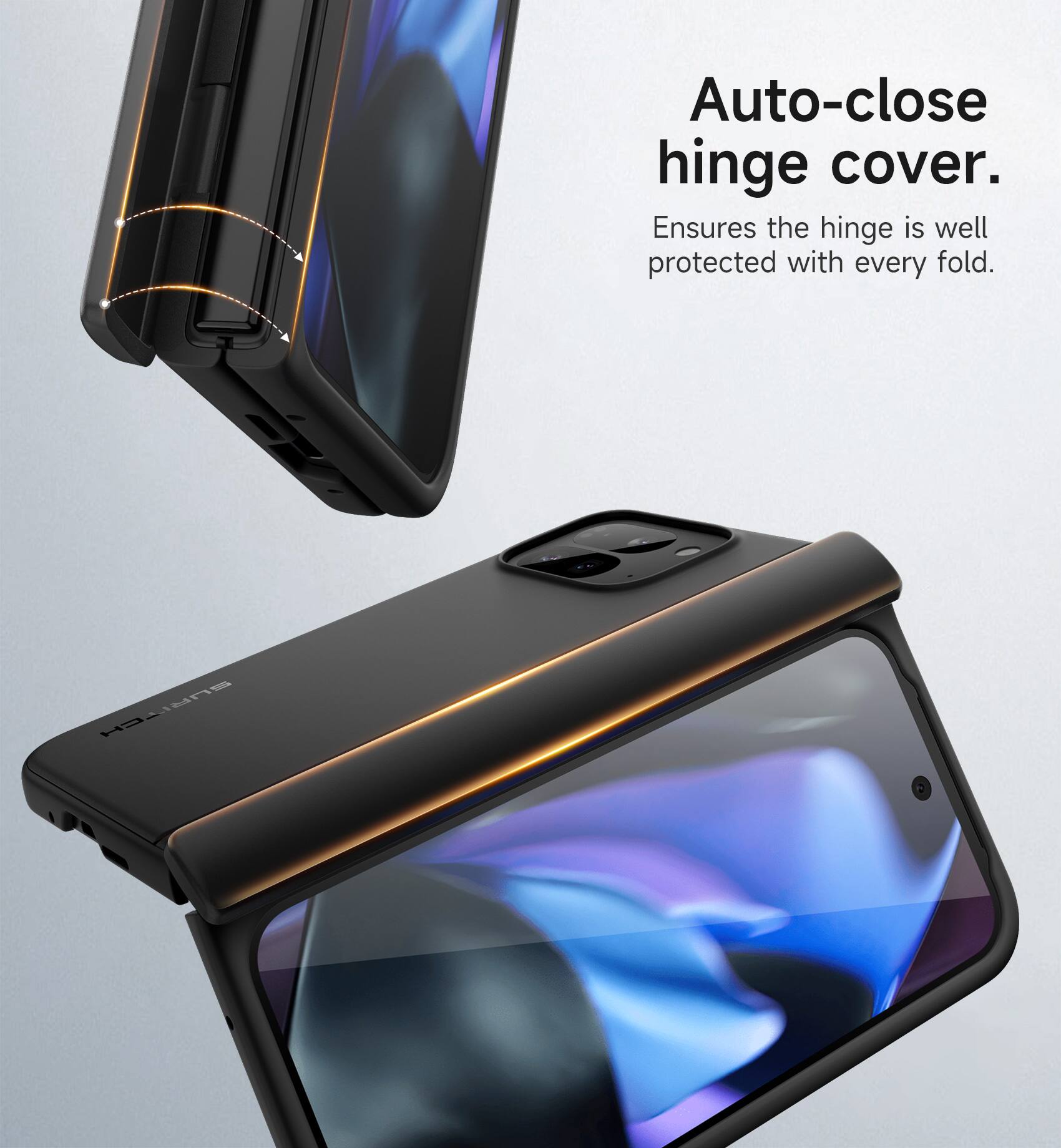 Auto-close hinge cover.  
Ensures the hinge is well protected with every fold.