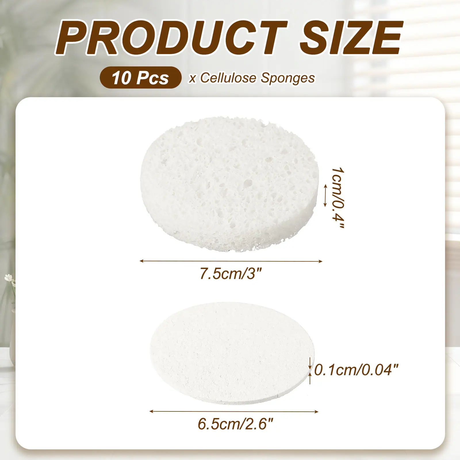 PRODUCT SIZE  
10 Pcs x Cellulose Sponges  
1cm/0.4"  
7.5cm/3"  
0.1cm/0.04"  
6.5cm/2.6"
