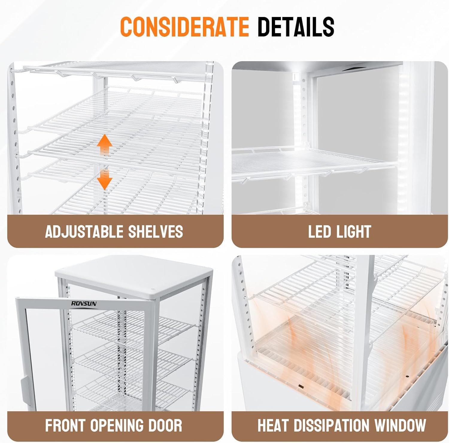 CONSIDERATE DETAILS

- ADJUSTABLE SHELVES
- LED LIGHT
- FRONT OPENING DOOR
- HEAT DISSIPATION WINDOW