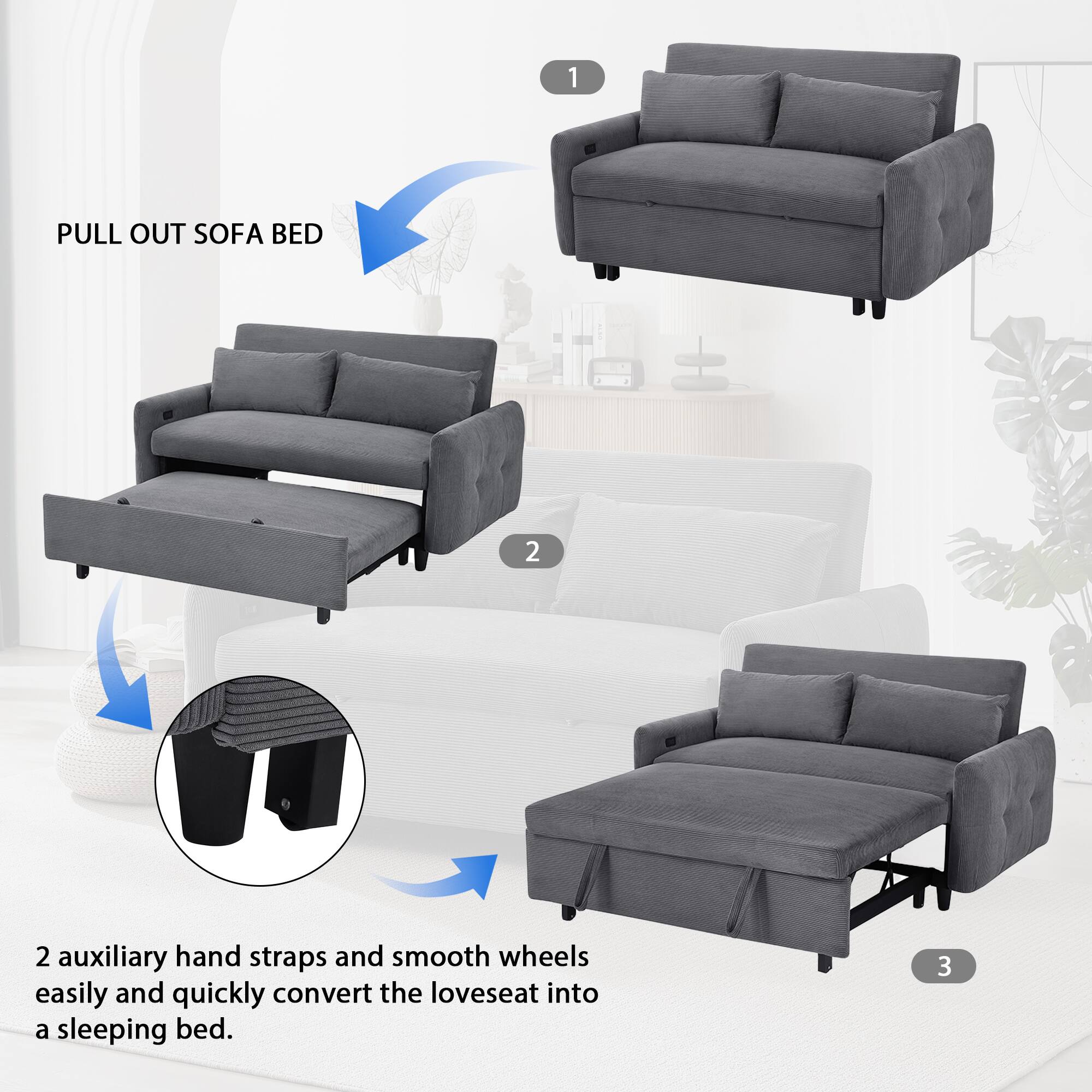 1. Pull out sofa bed
2. Two auxiliary hand straps and smooth wheels easily and quickly convert the loveseat into a sleeping bed.
3. Bring the wheels into place.