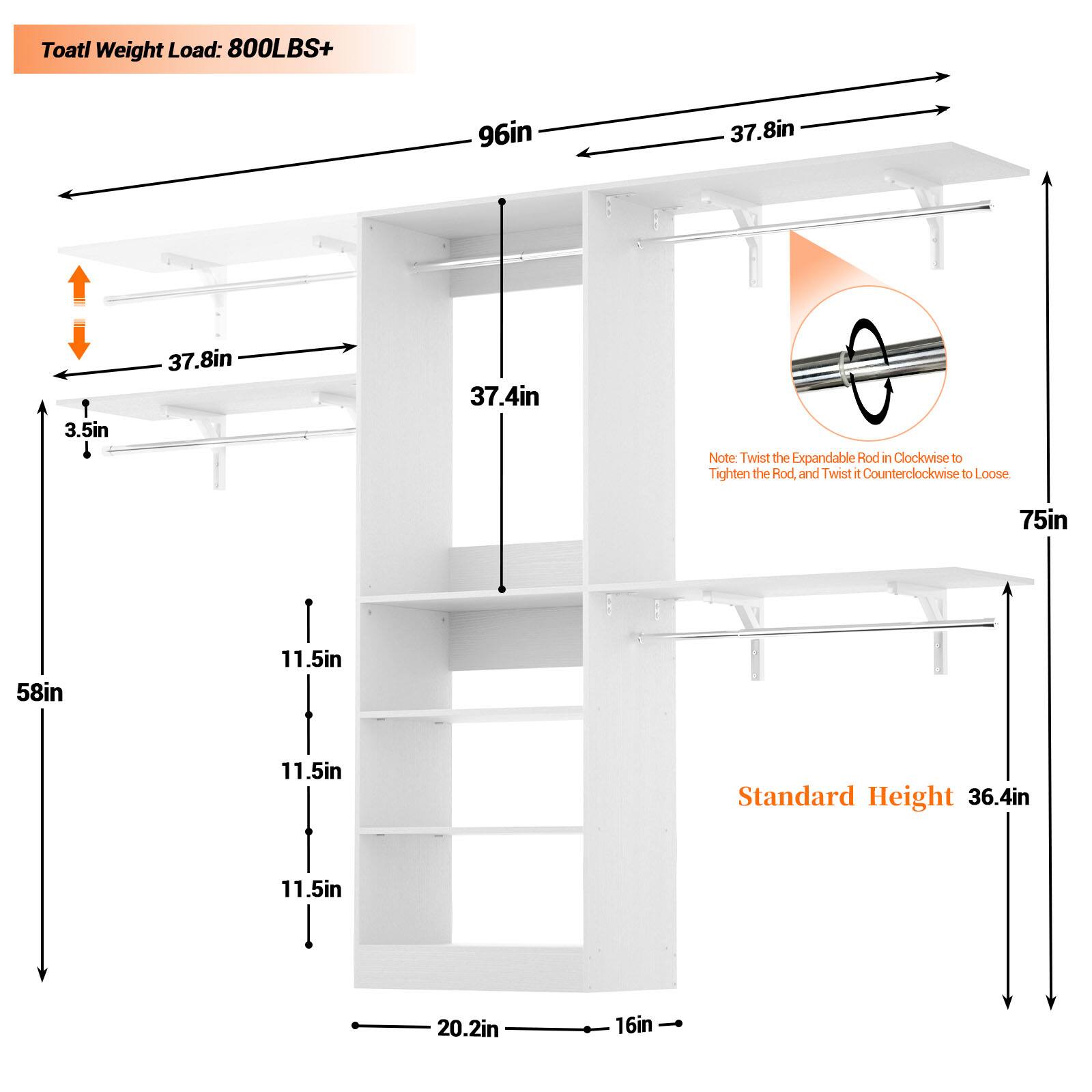 Toatl Weight Load: 800LBS+  
96in  
37.8in  
3.5in  
37.8in  
37.4in  

Note: Twist the Expandable Rod in Clockwise to Tighten the Rod and Twist 1 Counterclockwise to Loose  

75in  
58in  
11.5in  
11.5in  

Standard Height 36.4in  
11.5in  
20.2in  
16in
